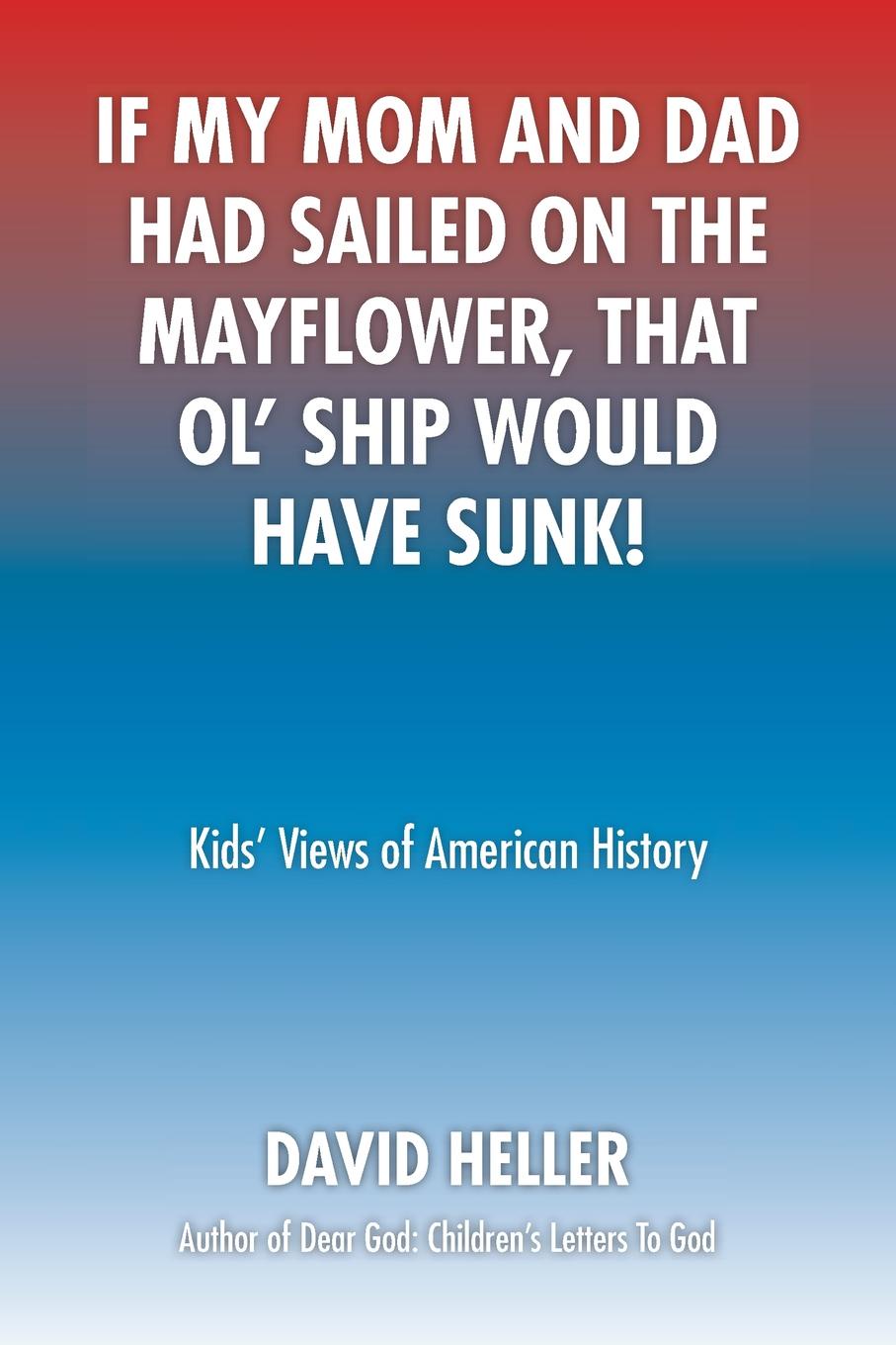 If My Mom and Dad Had Sailed on the Mayflower, That Ol` Ship Would Have Sunk!. Kids` Views of American History