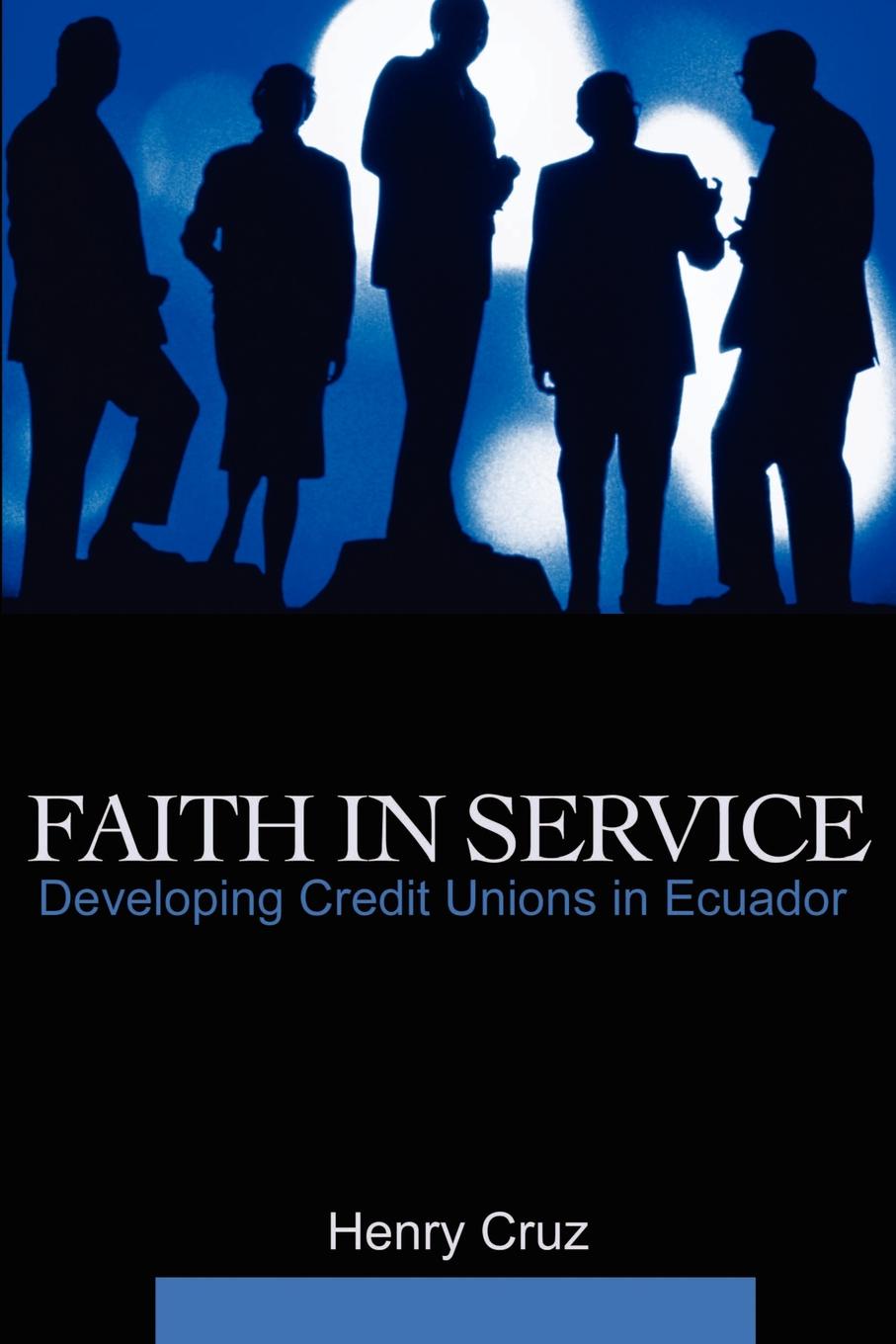 Henry Cruz Faith in Service. Developing Credit Unions in Ecuador henry cruz faith in service developing credit unions in ecuador