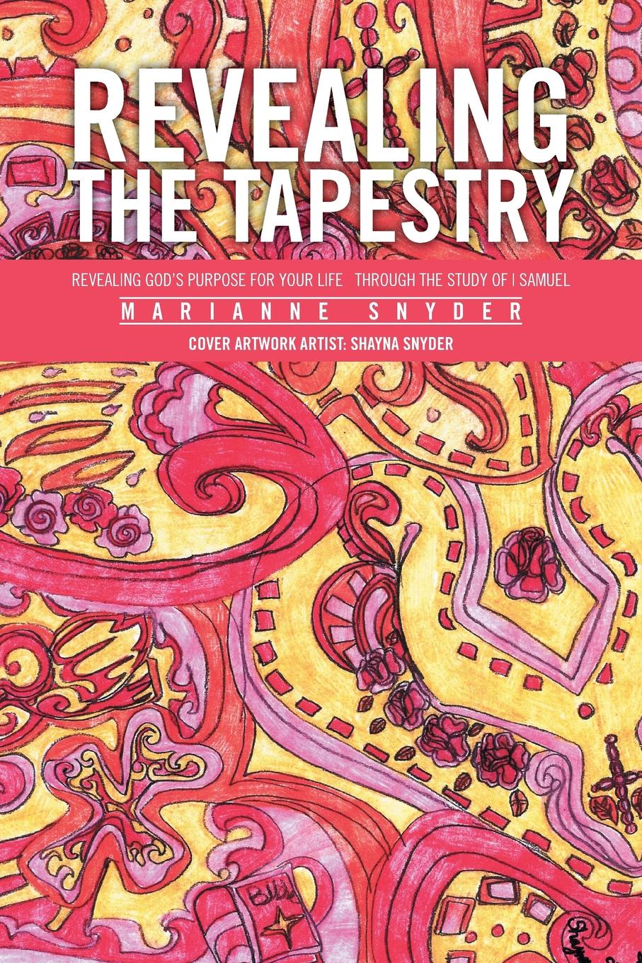 Revealing the Tapestry. Revealing God`s Purpose for Your Life Through the Study of I Samuel