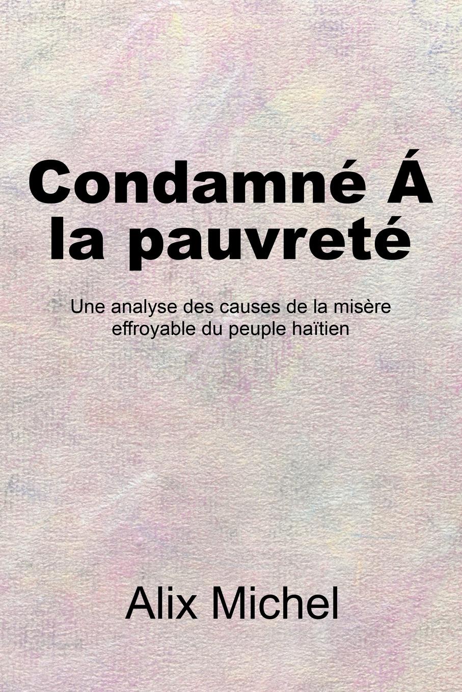 Condamne A la pauvrete. Une analyse des causes de la misere effroyable du peuple haitien