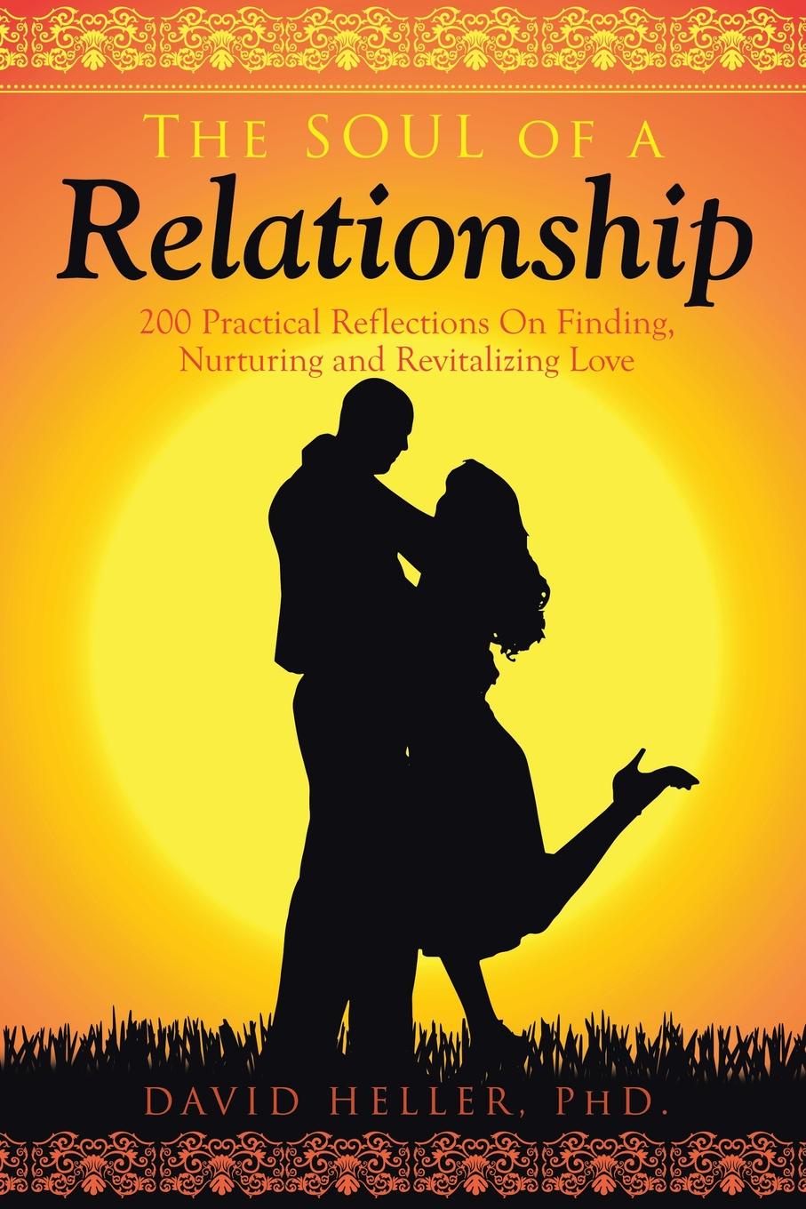 The Soul of a Relationship. 200 Practical Reflections on Finding, Nurturing and Revitalizing Love