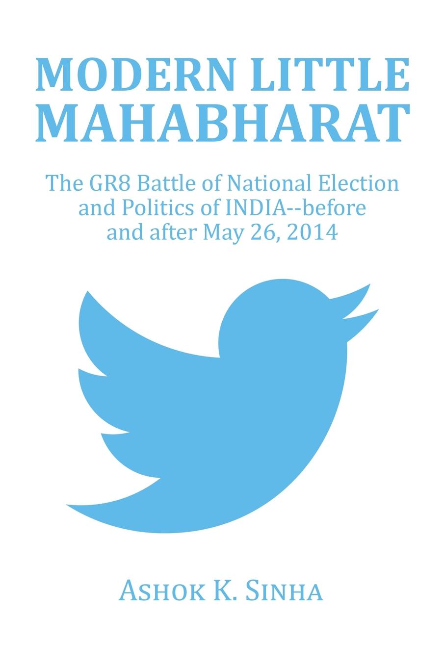 MODERN LITTLE MAHABHARAT. The GR8 Battle of National Election and Politics of INDIA--before and after May 26, 2014