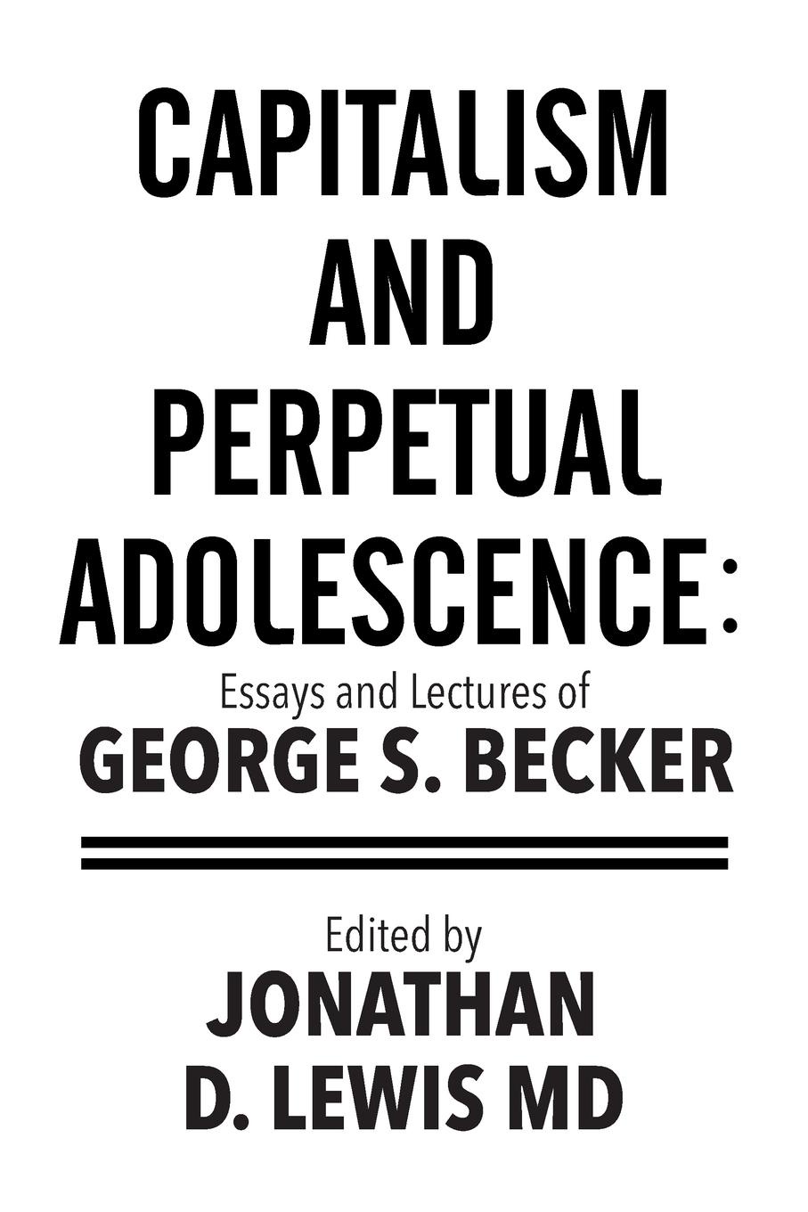 Capitalism and Perpetual Adolescence. Essays and Lectures of George S. Becker: Edited by Jonathan D. Lewis MD