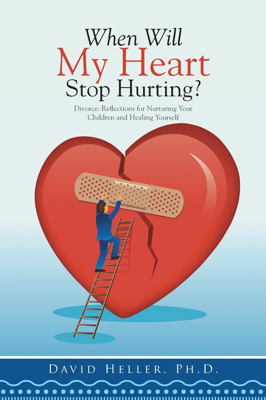 When Will My Heart Stop Hurting?. Divorce: Reflections for Nurturing Your Children and Healing Yourself