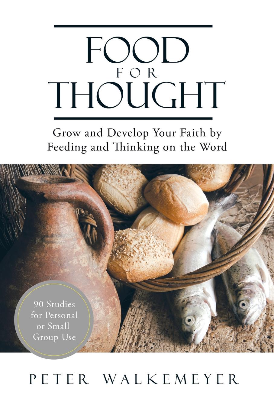Peter Walkemeyer Food for Thought. Grow and Develop Your Faith by Feeding and Thinking on the Word peter walkemeyer food for thought grow and develop your faith by feeding and thinking on the word