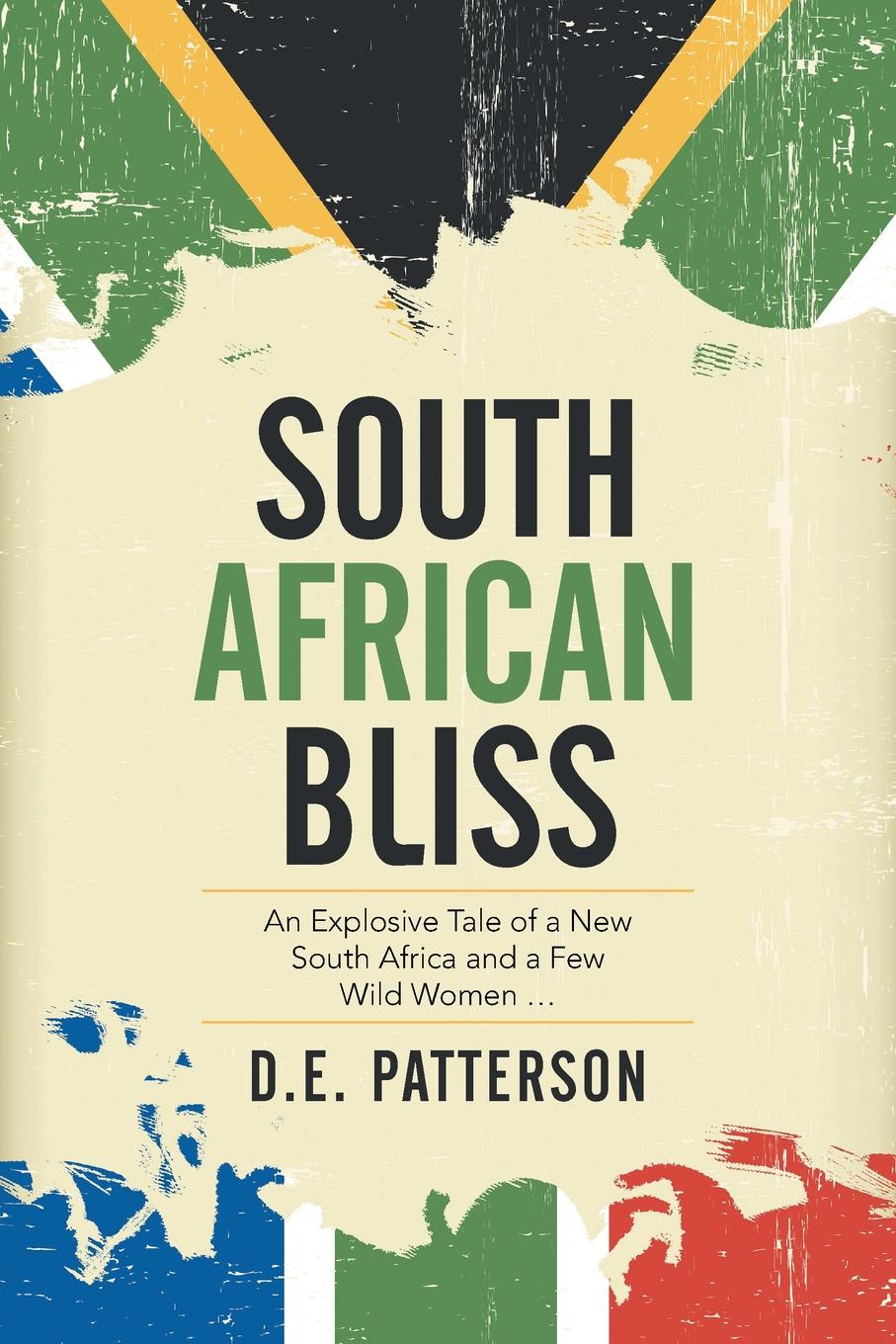 South African Bliss. An Explosive Tale of a New South Africa and a Few Wild Women ...