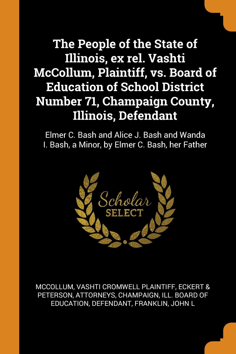 The People of the State of Illinois, ex rel. Vashti McCollum, Plaintiff, vs. Board of Education of School District Number 71, Champaign County, Illinois, Defendant. Elmer C. Bash and Alice J. Bash and Wanda I. Bash, a Minor, by Elmer C. Bash, her ...