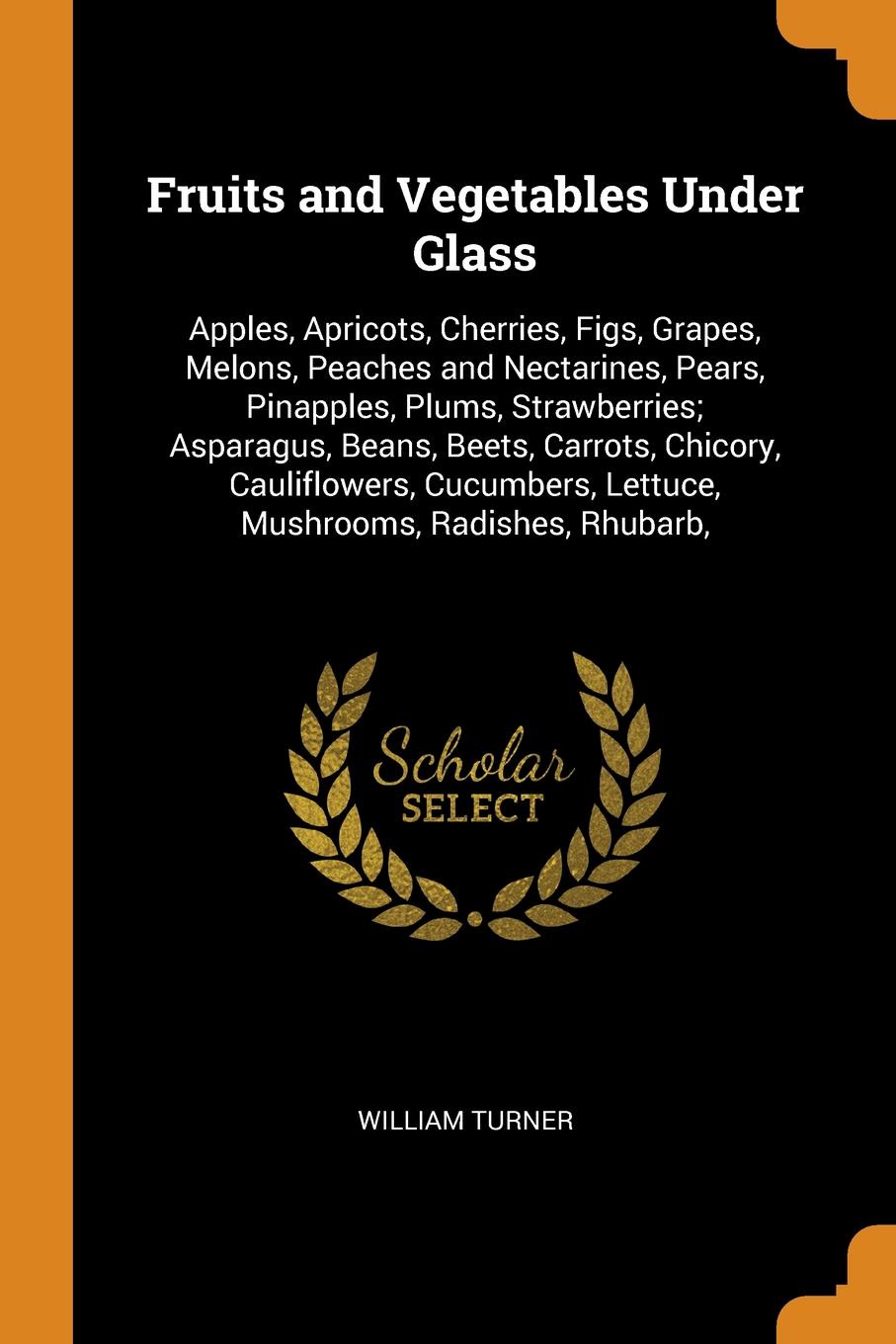 Fruits and Vegetables Under Glass. Apples, Apricots, Cherries, Figs, Grapes, Melons, Peaches and Nectarines, Pears, Pinapples, Plums, Strawberries; Asparagus, Beans, Beets, Carrots, Chicory, Cauliflowers, Cucumbers, Lettuce, Mushrooms, Radishes, R...