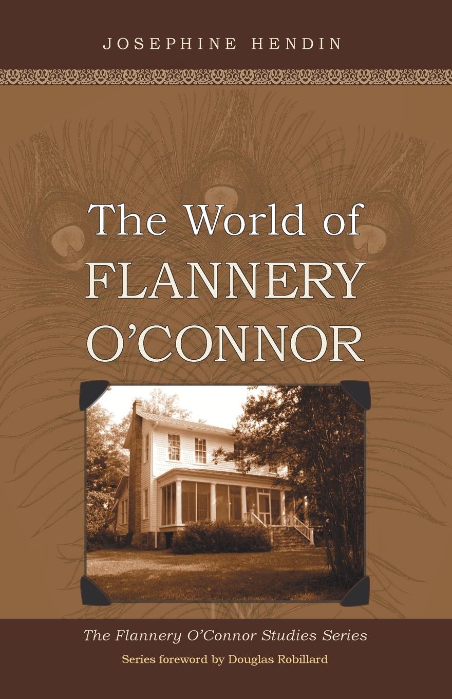The World of Flannery O`Connor. Josephine Hendin The World of Flannery O`Connor. Josephine Hendin