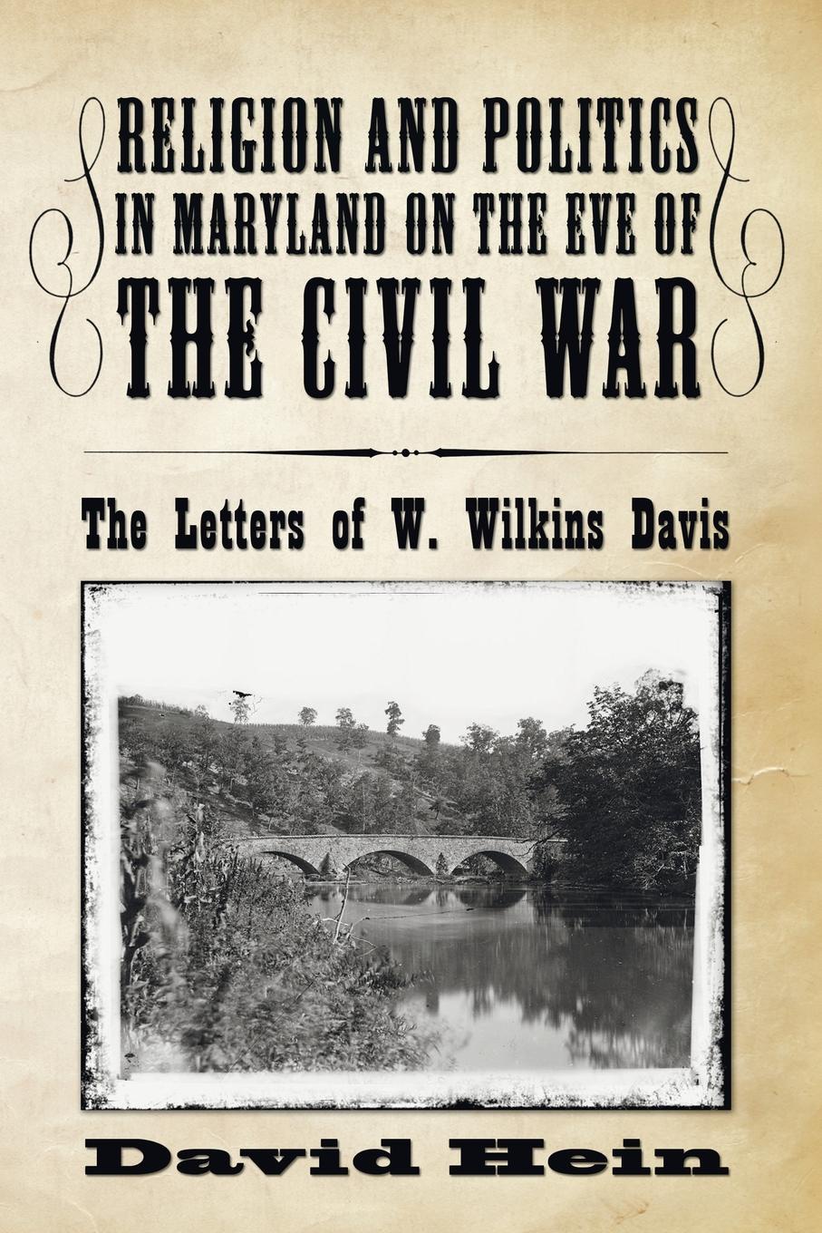 Religion and Politics in Maryland on the Eve of the Civil War. The Letters of W. Wilkins Davis. David Hein Religion and Politics in Maryland on the Eve of the Civil War. The Letters of W. Wilkins Davis. David Hein