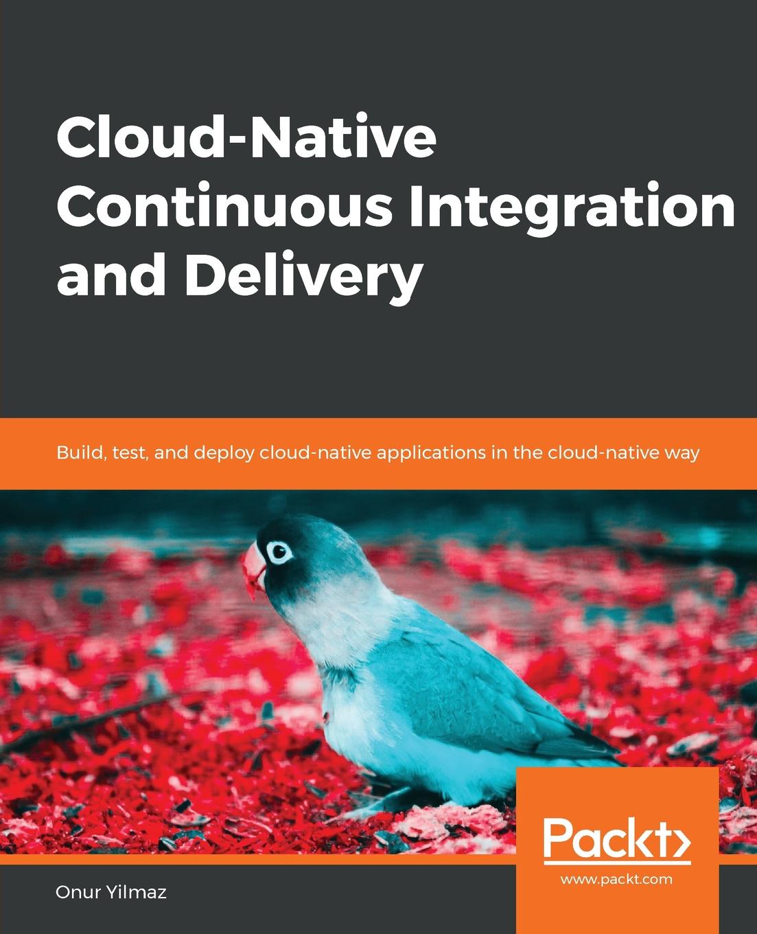 Cloud-Native Continuous Integration and Delivery. Onur Yilmaz Cloud-Native Continuous Integration and Delivery. Onur Yilmaz