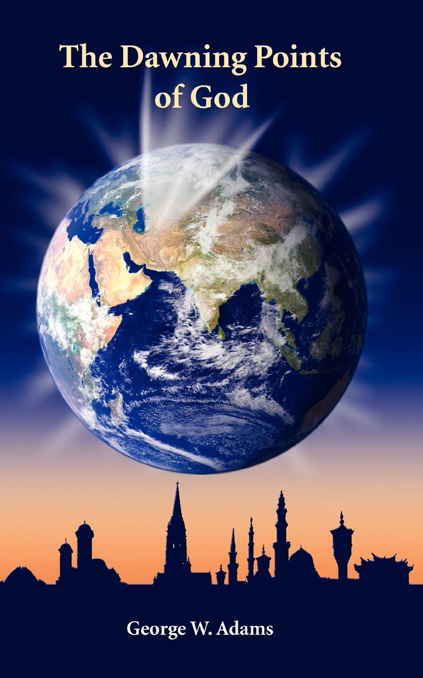The Dawning Points of God. George W. Adams The Dawning Points of God. George W. Adams
