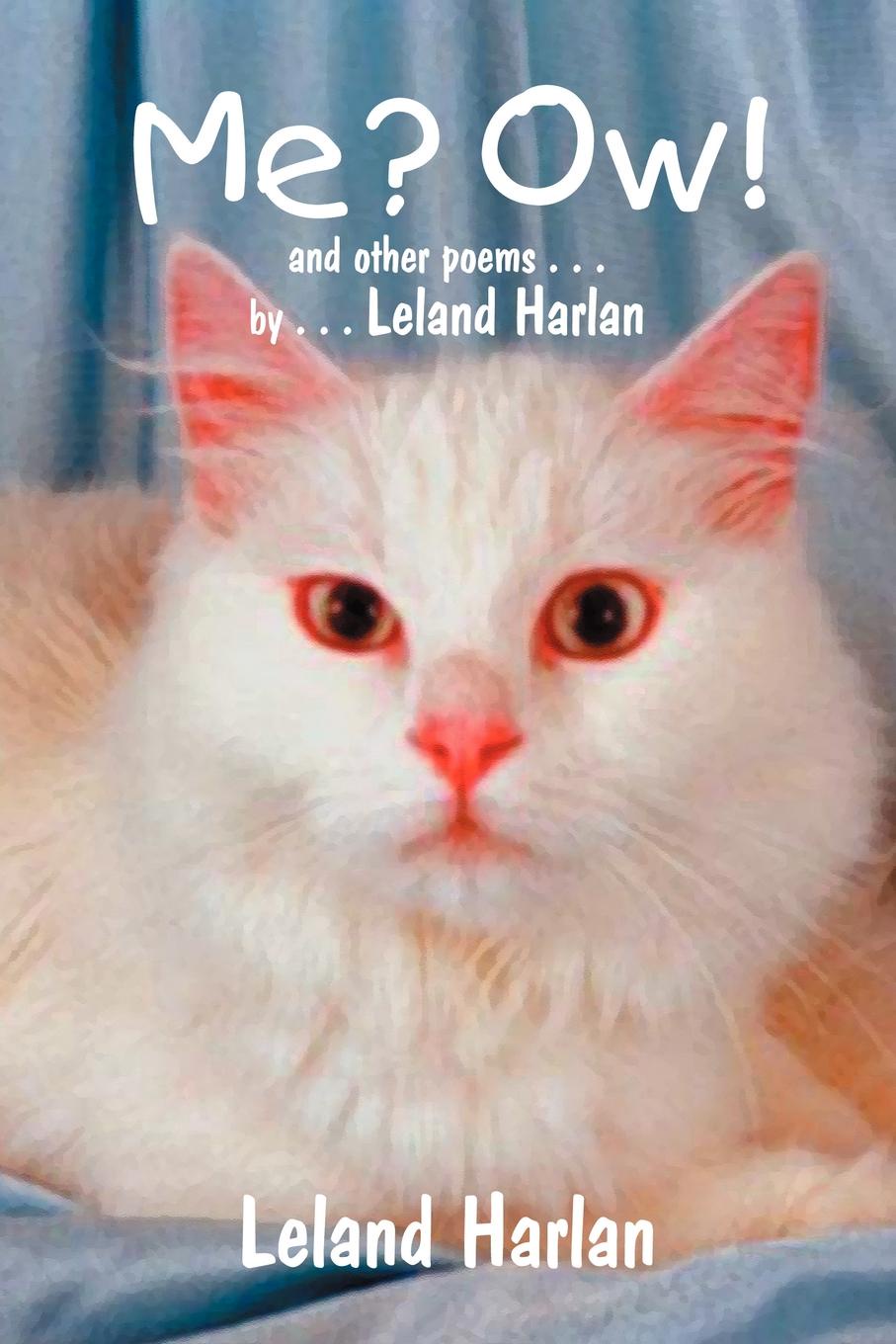 Me? Ow! and other poems . . . by . . . Leland Harlan. Leland Harlan Me? Ow! and other poems . . . by . . . Leland Harlan. Leland Harlan