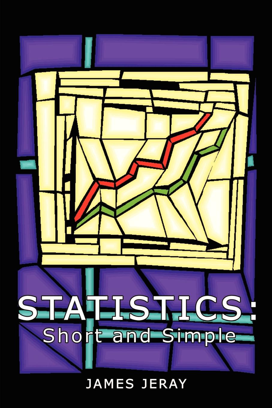 Statistics. Short and Simple. James Jeray Statistics. Short and Simple. James Jeray