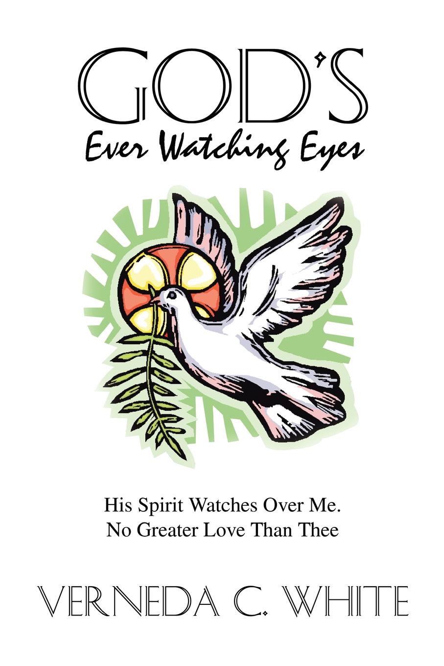 God`s Ever Watching Eyes. His Spirit Watches Over Me. No Greater Love Than Thee. Verneda C. White God`s Ever Watching Eyes. His Spirit Watches Over Me. No Greater Love Than Thee. Verneda C. White