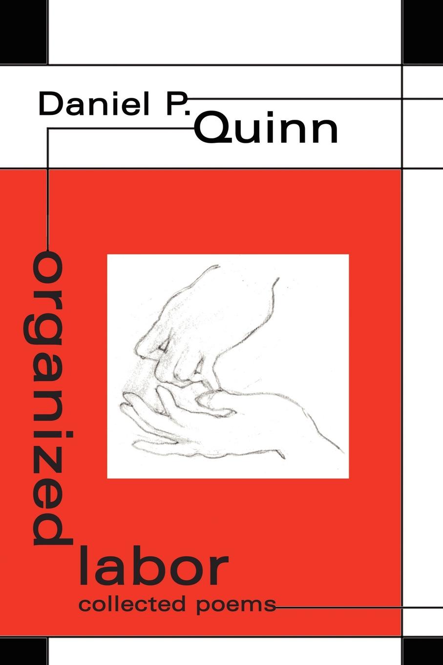 organized labor. collected poems. Daniel P. Quinn organized labor. collected poems. Daniel P. Quinn