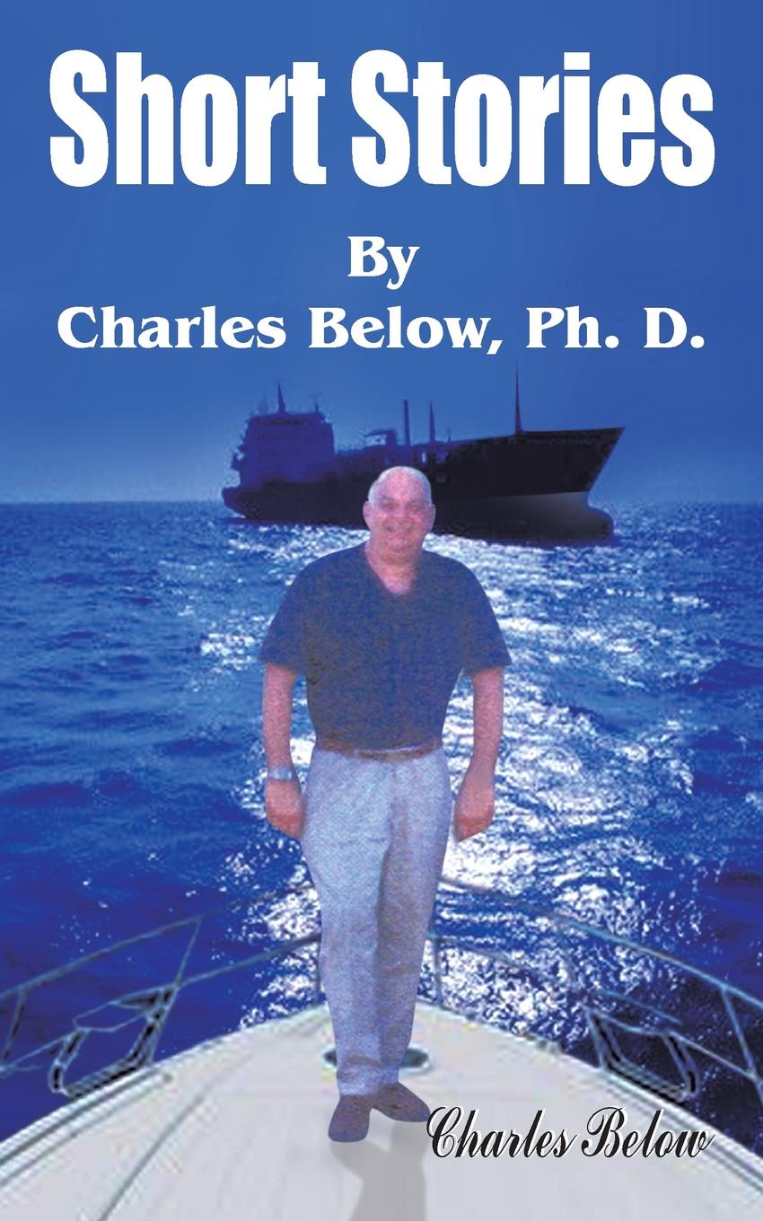 Short Stories by Charles Below, PH. D.. Charles Below Short Stories by Charles Below, PH. D.. Charles Below