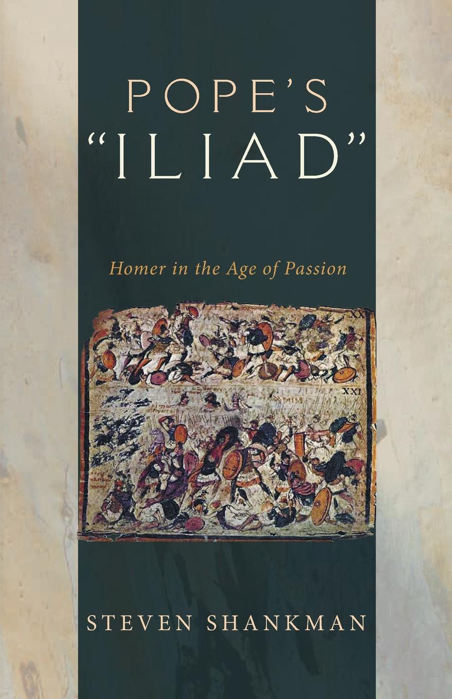 Pope`s `Iliad`. Homer in the Age of Passion. Steven Shankman Pope`s `Iliad`. Homer in the Age of Passion. Steven Shankman