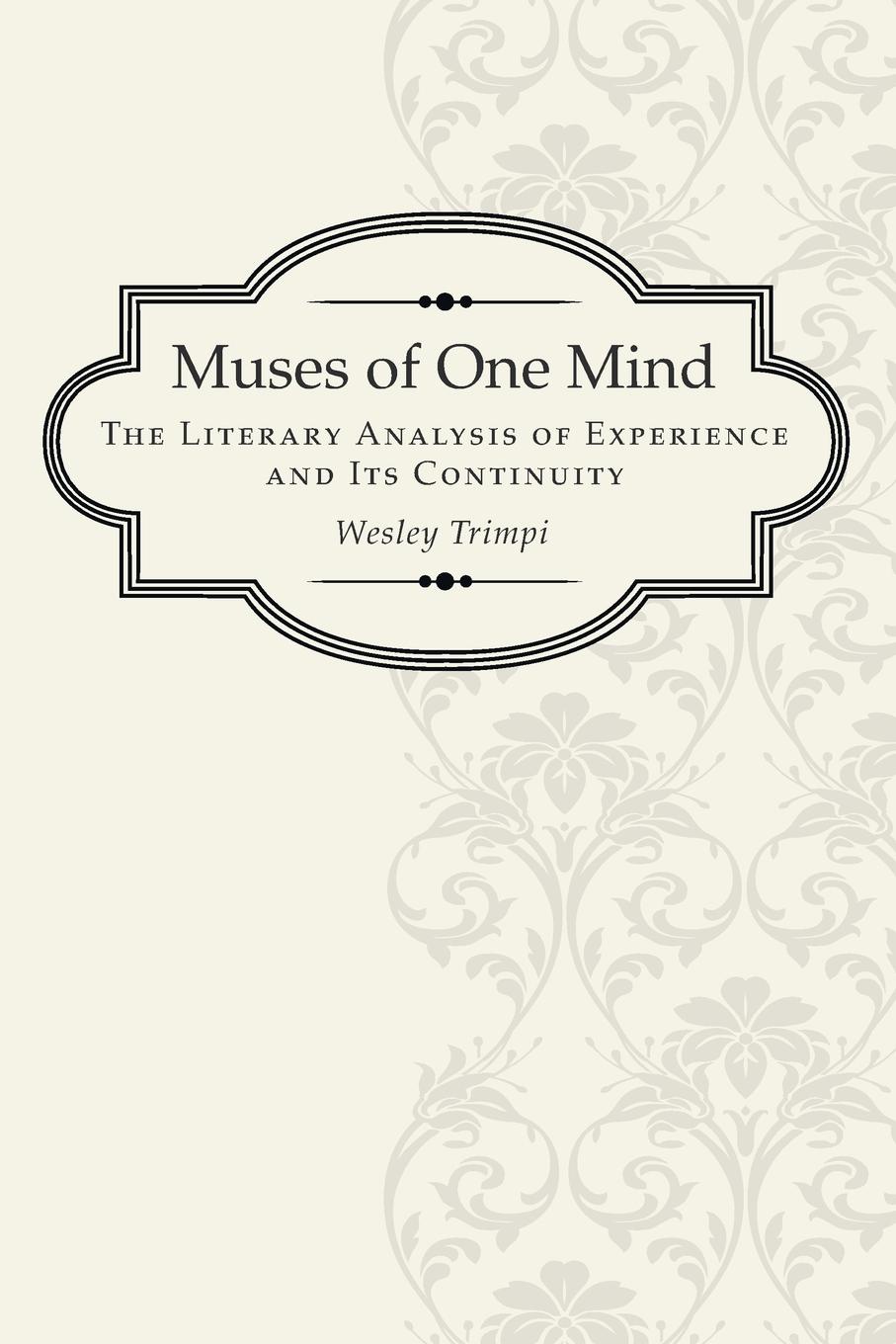 Muses of One Mind. The Literary Analysis of Experience and Its Continuity. Wesley Trimpi Muses of One Mind. The Literary Analysis of Experience and Its Continuity. Wesley Trimpi
