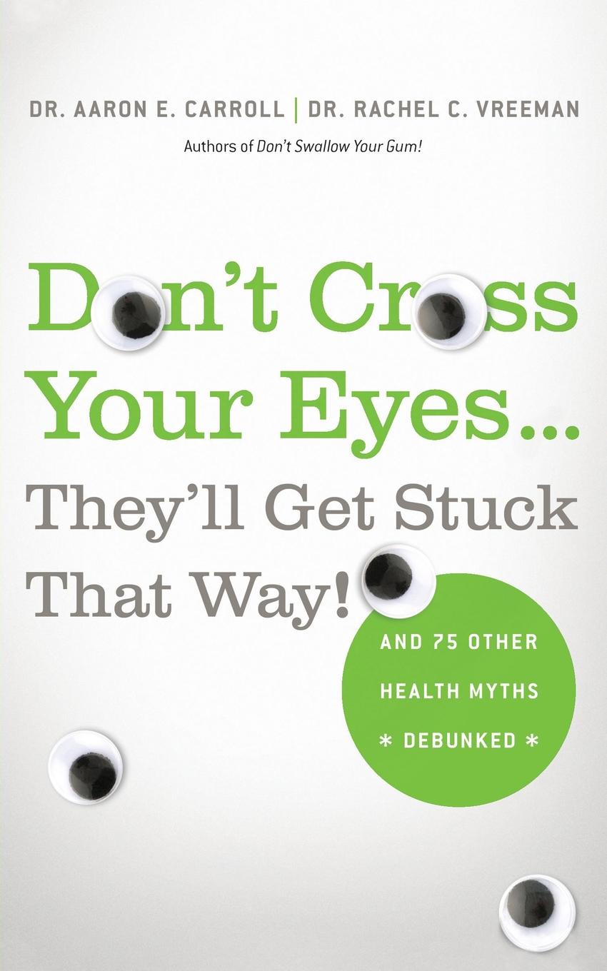 Don`t Cross Your Eyes...They`ll Get Stuck That Way!. AARON MD CARROLL Don`t Cross Your Eyes...They`ll Get Stuck That Way!. AARON MD CARROLL