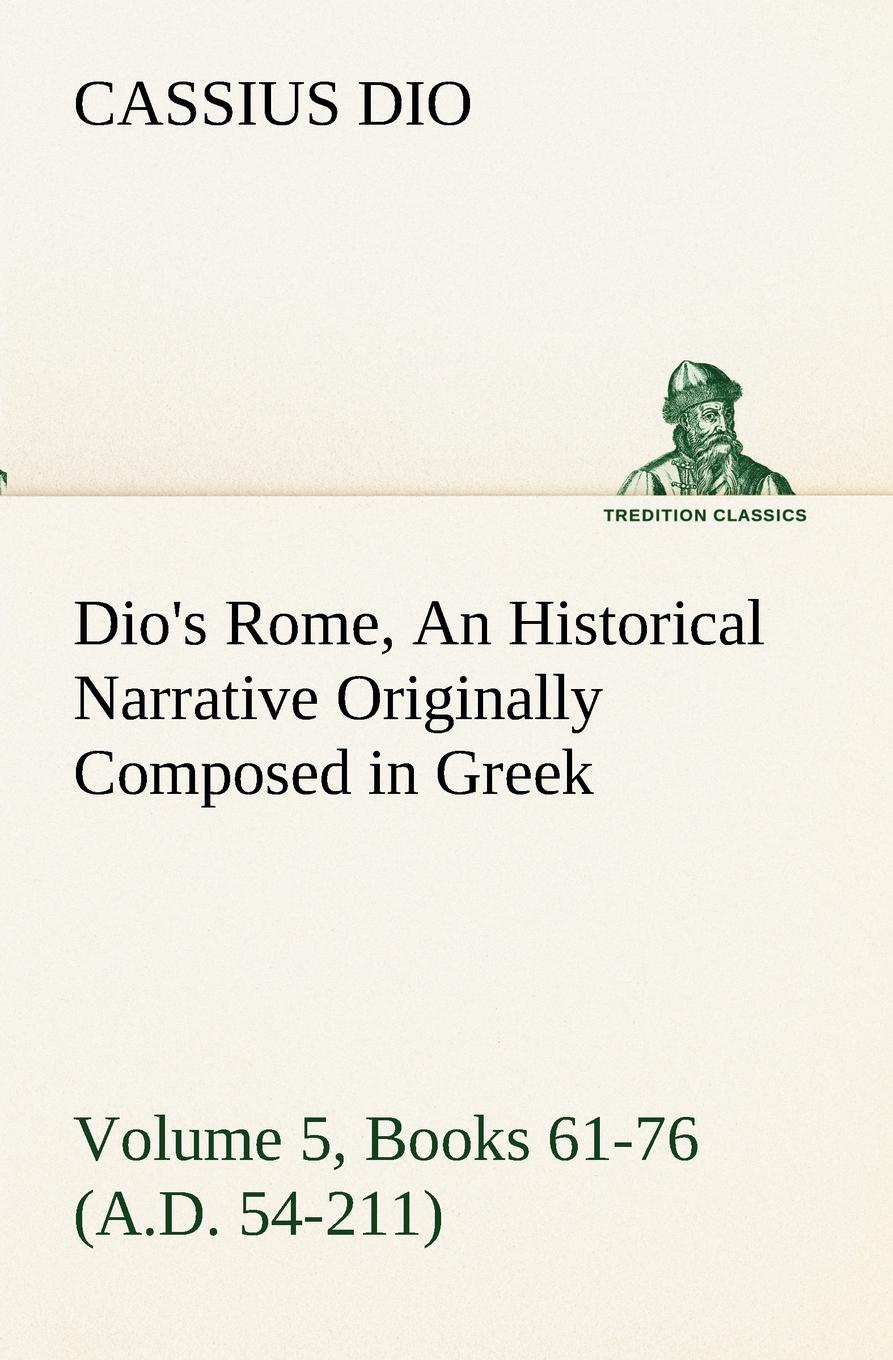 <b>Dio</b>&apos;s Rome, Volume 5, <b>Books</b> 61-76 (A.D. 54-211)