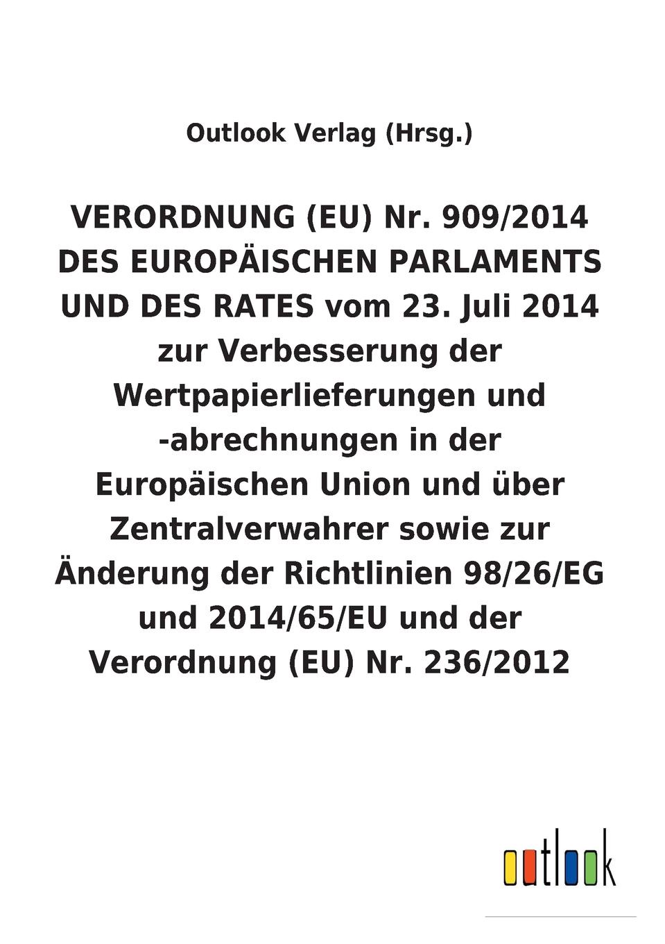 VERORDNUNG (EU) Nr. 909/2014 DES EUROPAISCHEN PARLAMENTS UND DES RATES vom 23. Juli 2014 zur Verbesserung der Wertpapierlieferungen und -abrechnungen in der Europaischen Union und uber Zentralverwahrer sowie zur Anderung der Richtlinien 98/26/EG u...