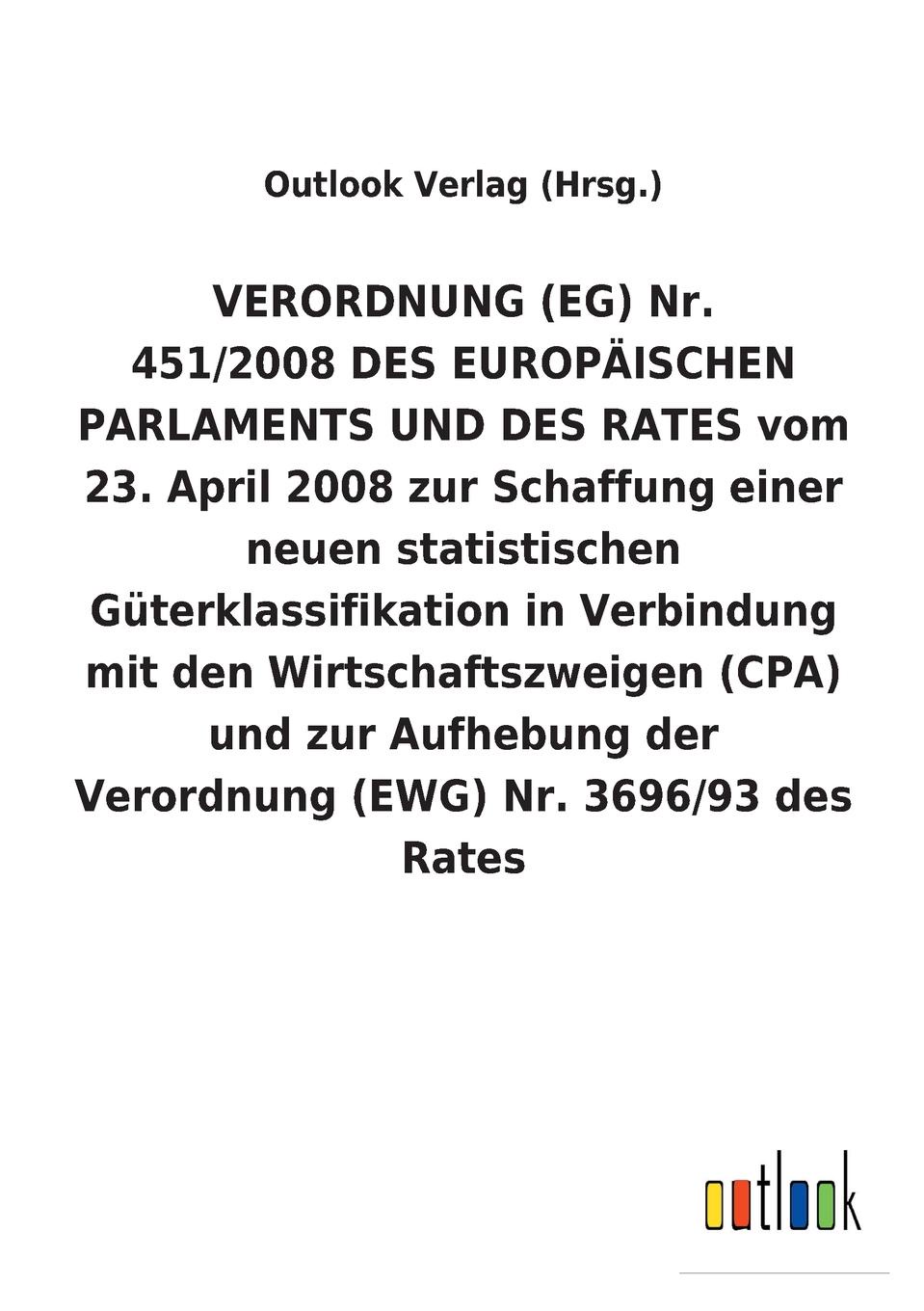 VERORDNUNG (EG) Nr. 451/2008 DES EUROPAISCHEN PARLAMENTS UND DES RATES vom 23. April 2008 zur Schaffung einer neuen statistischen Guterklassifikation in Verbindung mit den Wirtschaftszweigen (CPA) und zur Aufhebung der Verordnung (EWG) Nr. 3696/93...