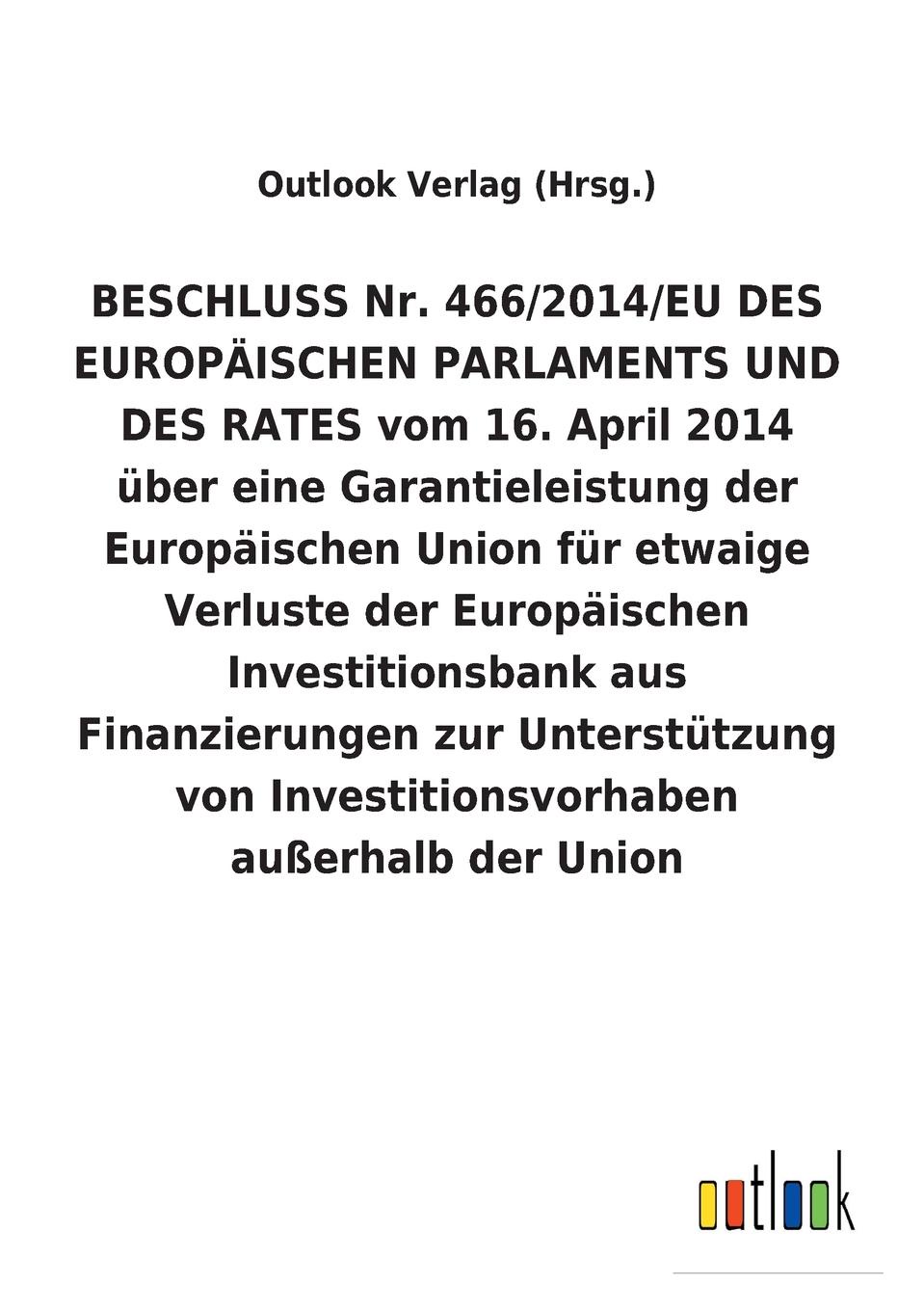 BESCHLUSS Nr. 466/2014/EU DES EUROPAISCHEN PARLAMENTS UND DES RATES vom 16. April 2014 uber eine Garantieleistung der Europaischen Union fur etwaige Verluste der Europaischen Investitionsbank aus Finanzierungen zur Unterstutzung von Investitionsvo...