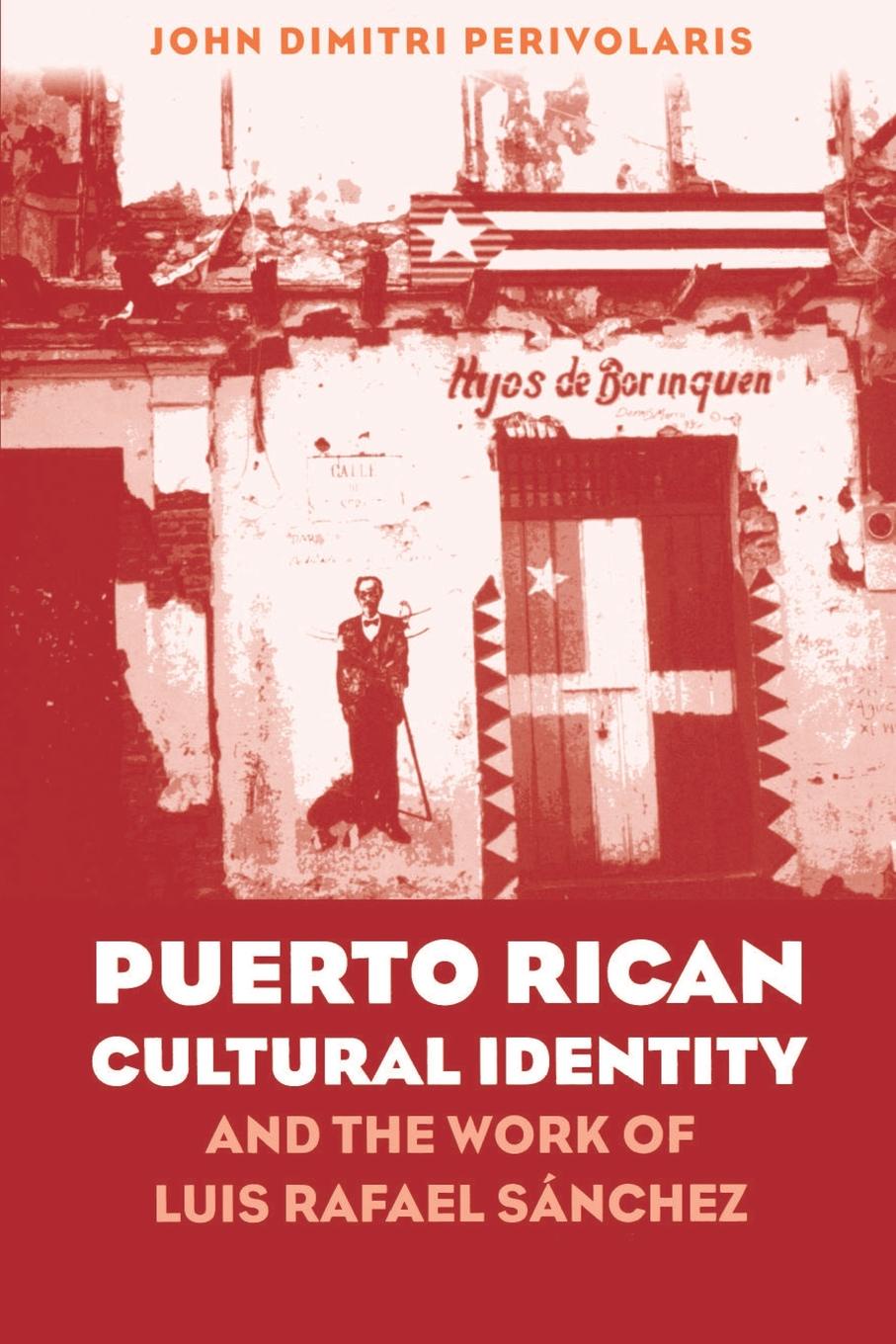 Puerto Rican Cultural Identity and the Work of Luis Rafael Sanchez. John Dimitri Perivolaris Puerto Rican Cultural Identity and the Work of Luis Rafael Sanchez. John Dimitri Perivolaris