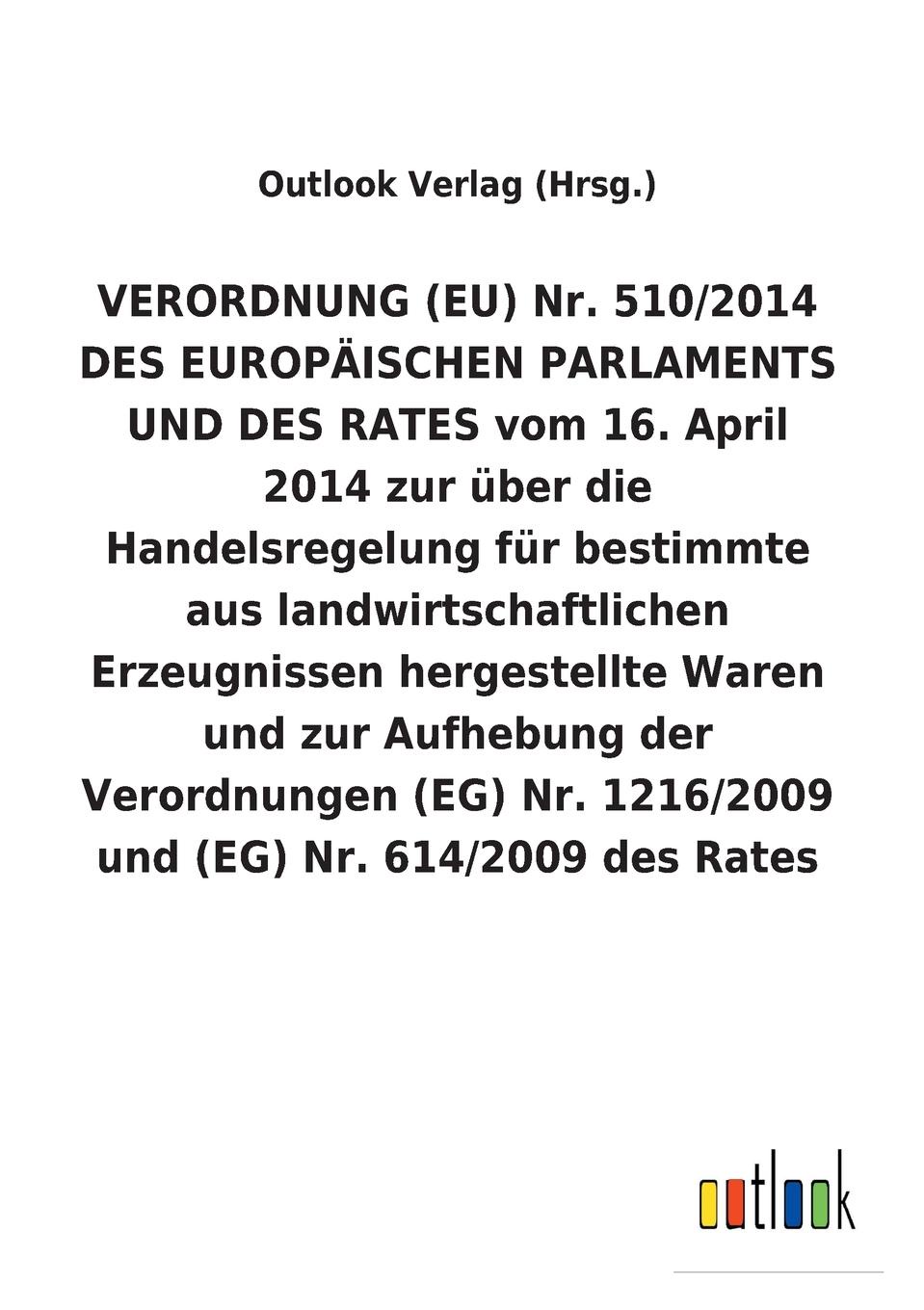 VERORDNUNG (EU) Nr. 510/2014 DES EUROPAISCHEN PARLAMENTS UND DES RATES vom 16. April 2014 zur uber die Handelsregelung fur bestimmte aus landwirtschaftlichen Erzeugnissen hergestellte Waren und zur Aufhebung der Verordnungen (EG) Nr. 1216/2009 und...