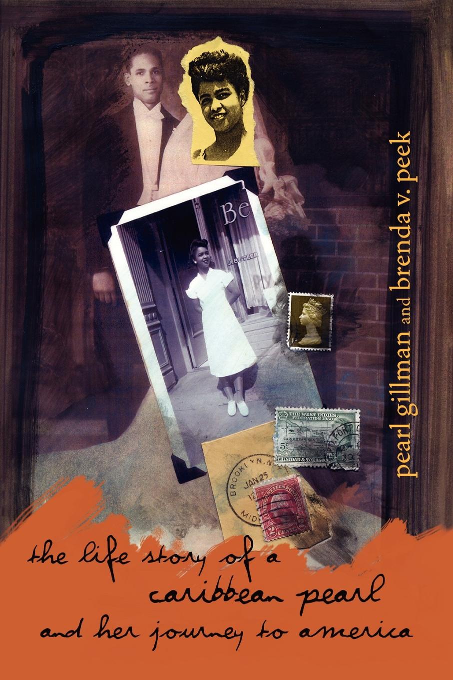 Gillma Pearl Gillman and Brenda V. Peek, Pearl Gillman and Brenda V. Peek The Life Story of a Caribbean Pearl and Her Journey to America Gillma Pearl Gillman and Brenda V. Peek, Pearl Gillman and Brenda V. Peek The Life Story of a Caribbean Pearl and Her Journey to America