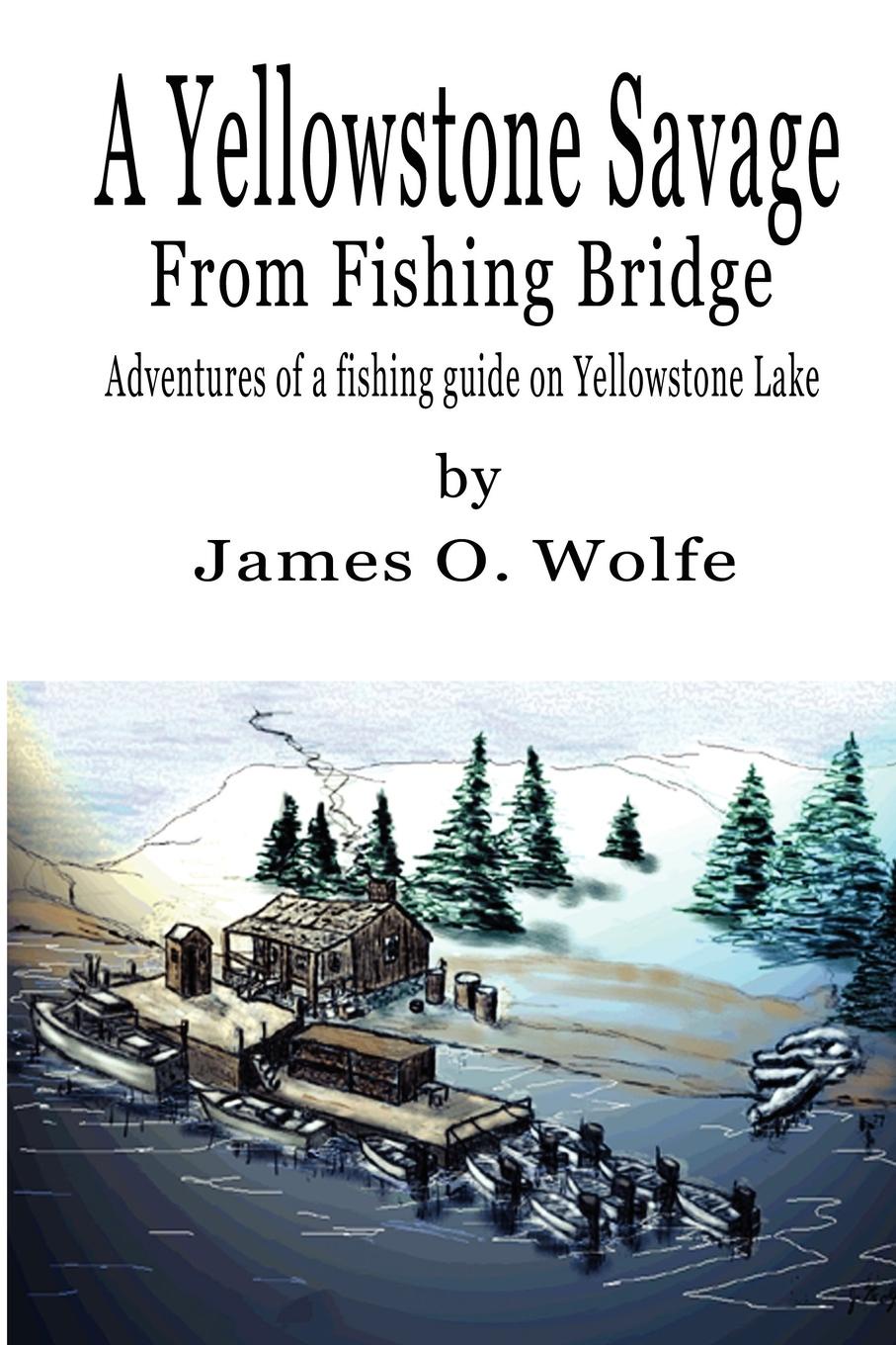 A Yellowstone Savage from Fishing Bridge. Adventures of a fishing guide on Yellowstone Lake
