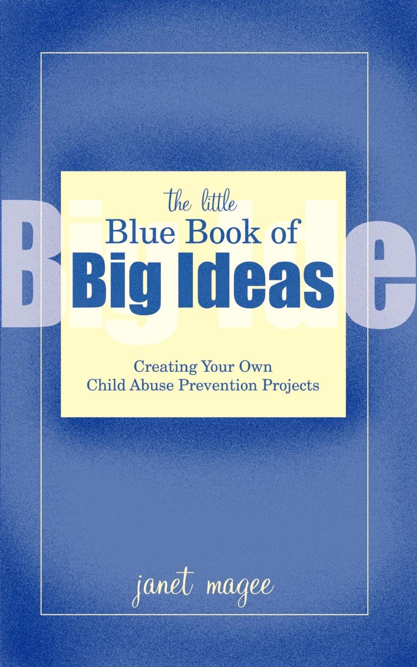 The Little Blue Book of Big Ideas. Creating Your Own Child Abuse Prevention Projects