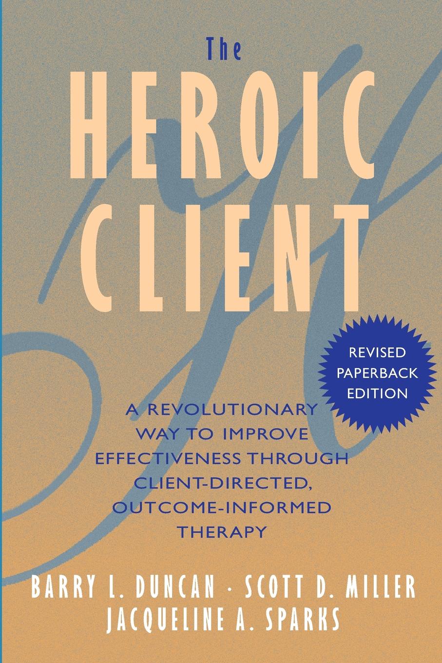 The Heroic Client. A Revolutionary Way to Improve Effectiveness Through Client-Directed, Outcome-Informed Therapy