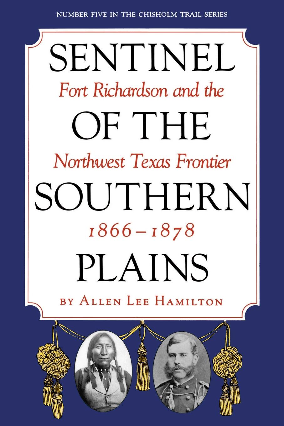 Sentinel of the Southern Plains. Fort Richardson and the Northwest Texas Frontier, 1866-1878