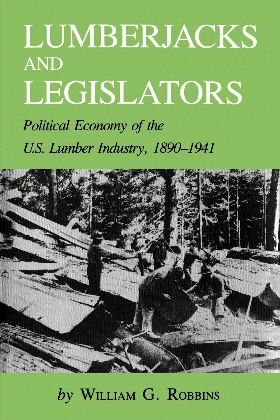 Lumberjacks and Legislators. Political Economy of the U.S. Lumber Industry, 1890-1941