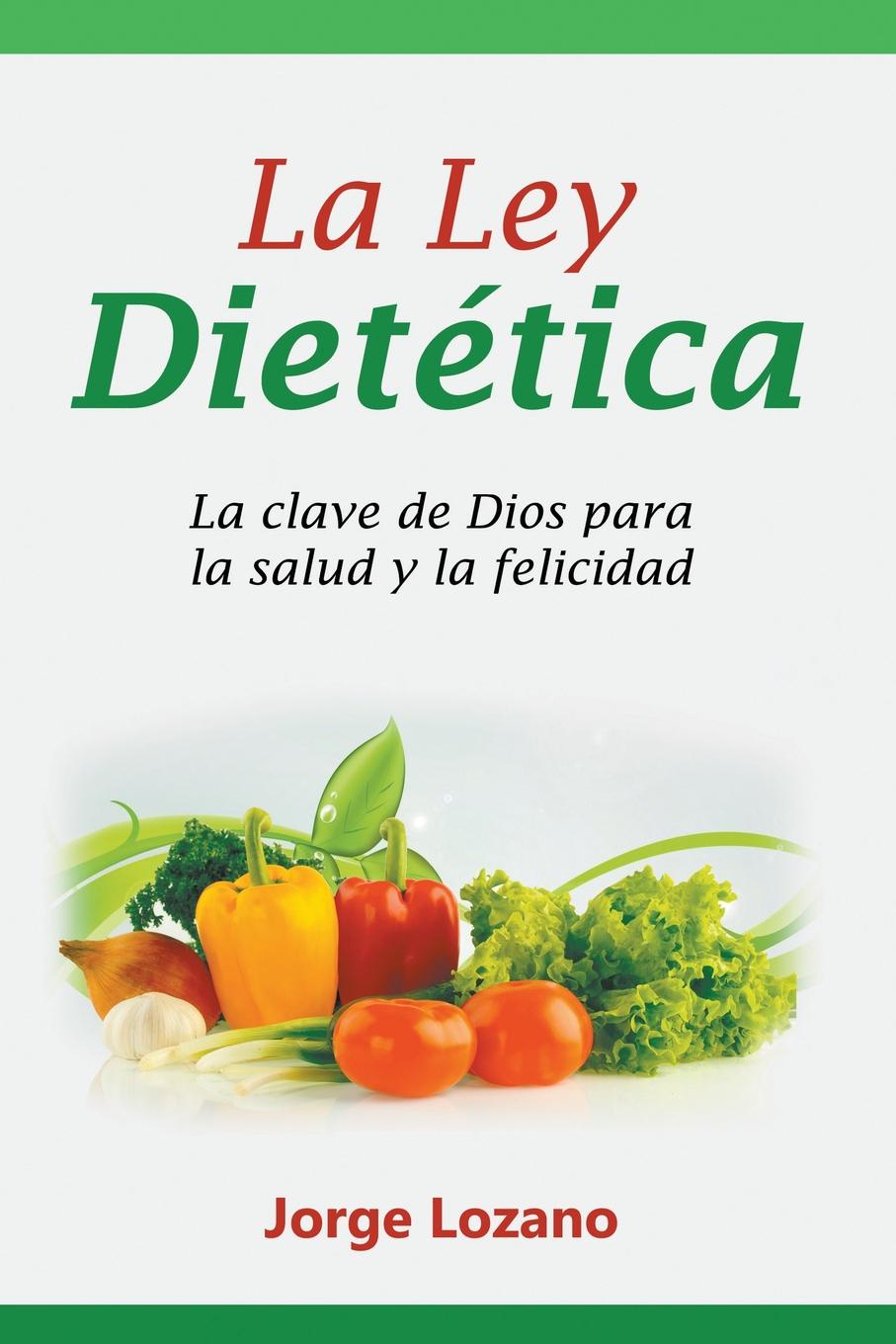 La Ley Dietetica. La clave de Dios para la salud y la felicidad