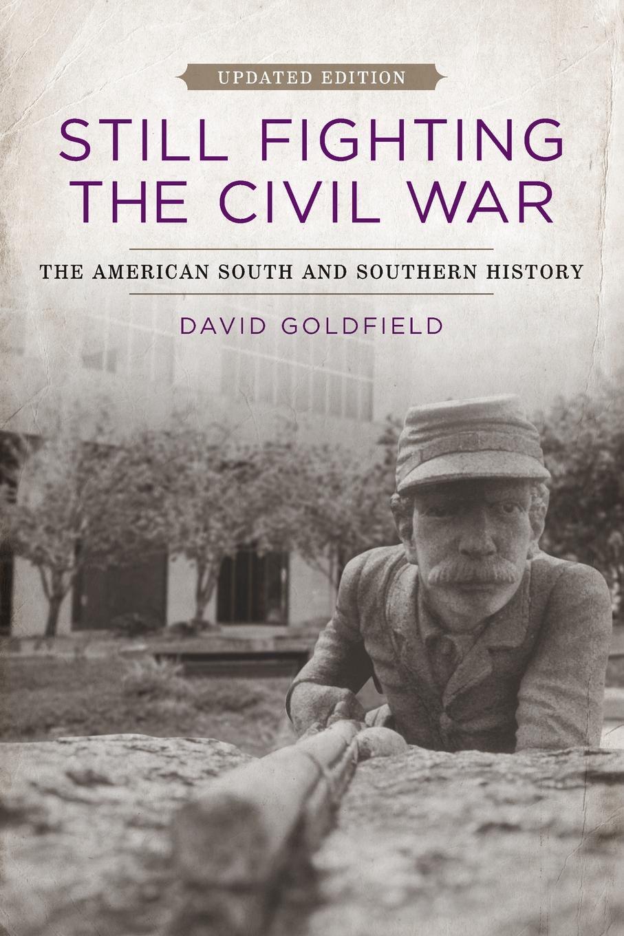 David Goldfield Still Fighting the Civil War. The American South and Southern History (Updated) David Goldfield Still Fighting the Civil War. The American South and Southern History (Updated)