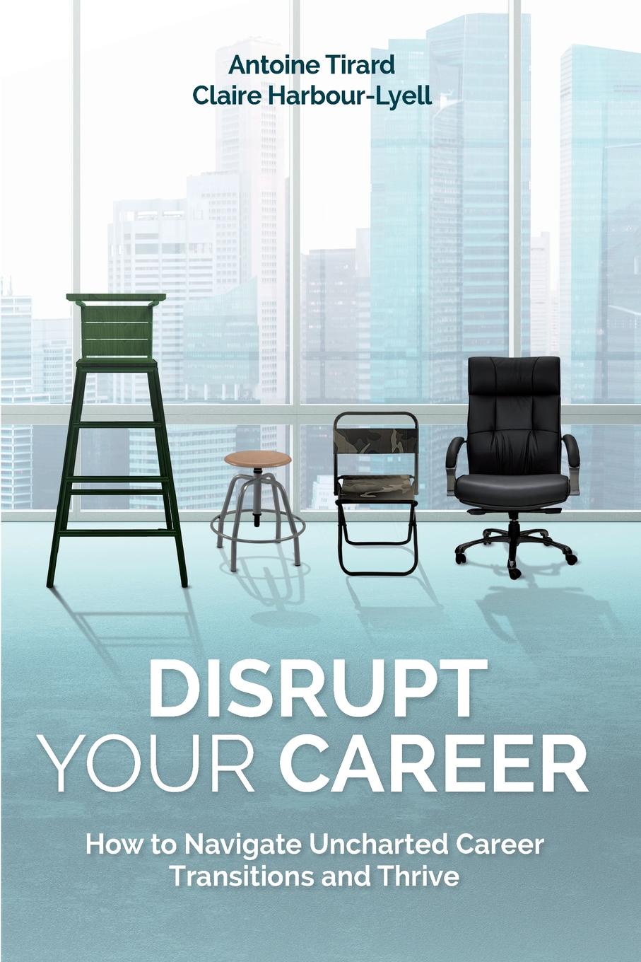 Disrupt Your Career. How to Navigate Uncharted Career Transitions and Thrive