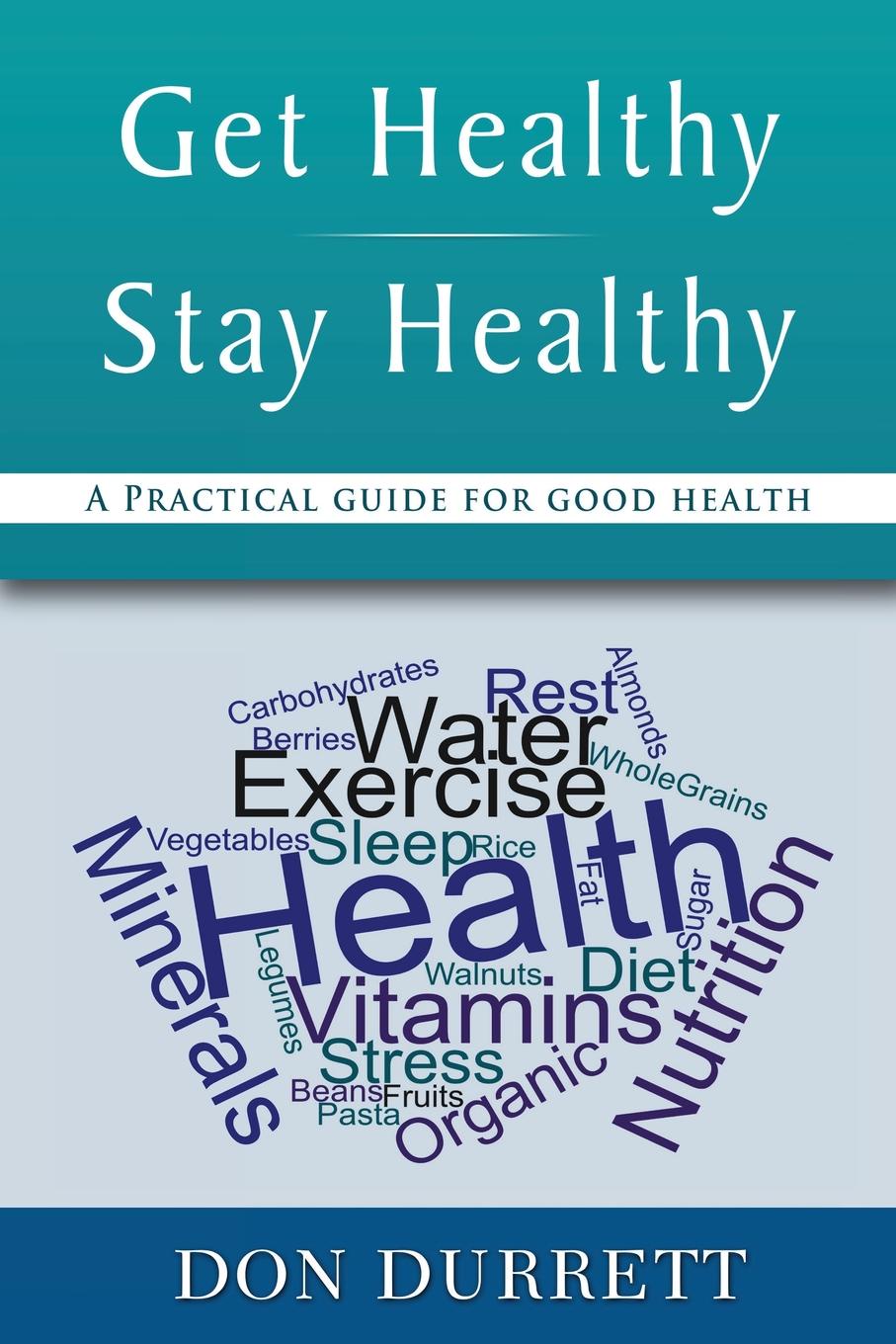 Get Healthy Stay Healthy. A Practical Guide for Good Health