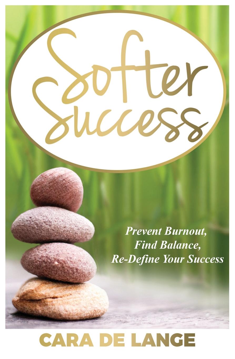 Softer Success. Prevent Burnout, Find Balance, Re-define Your Success