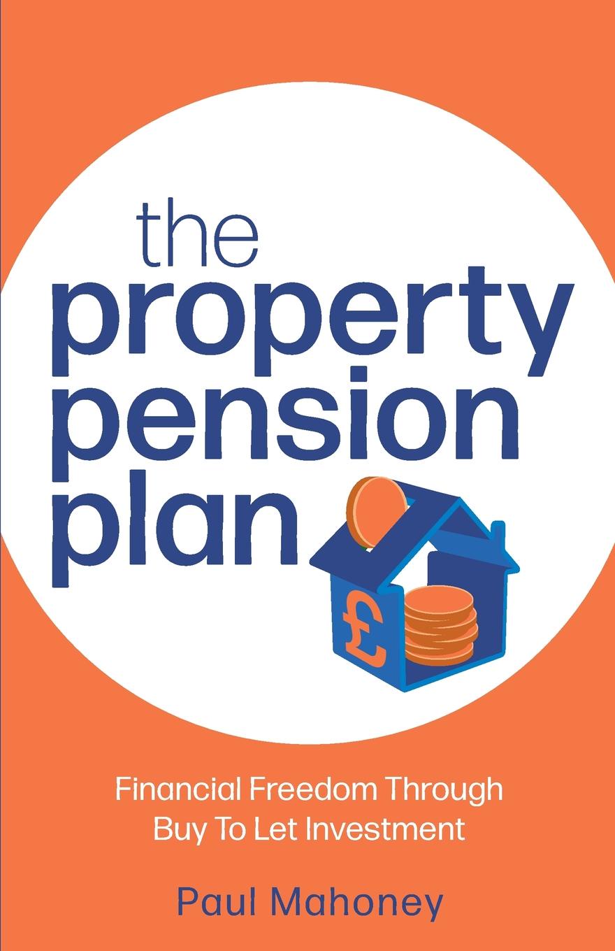 The Property Pension Plan. Financial freedom through buy to let investment