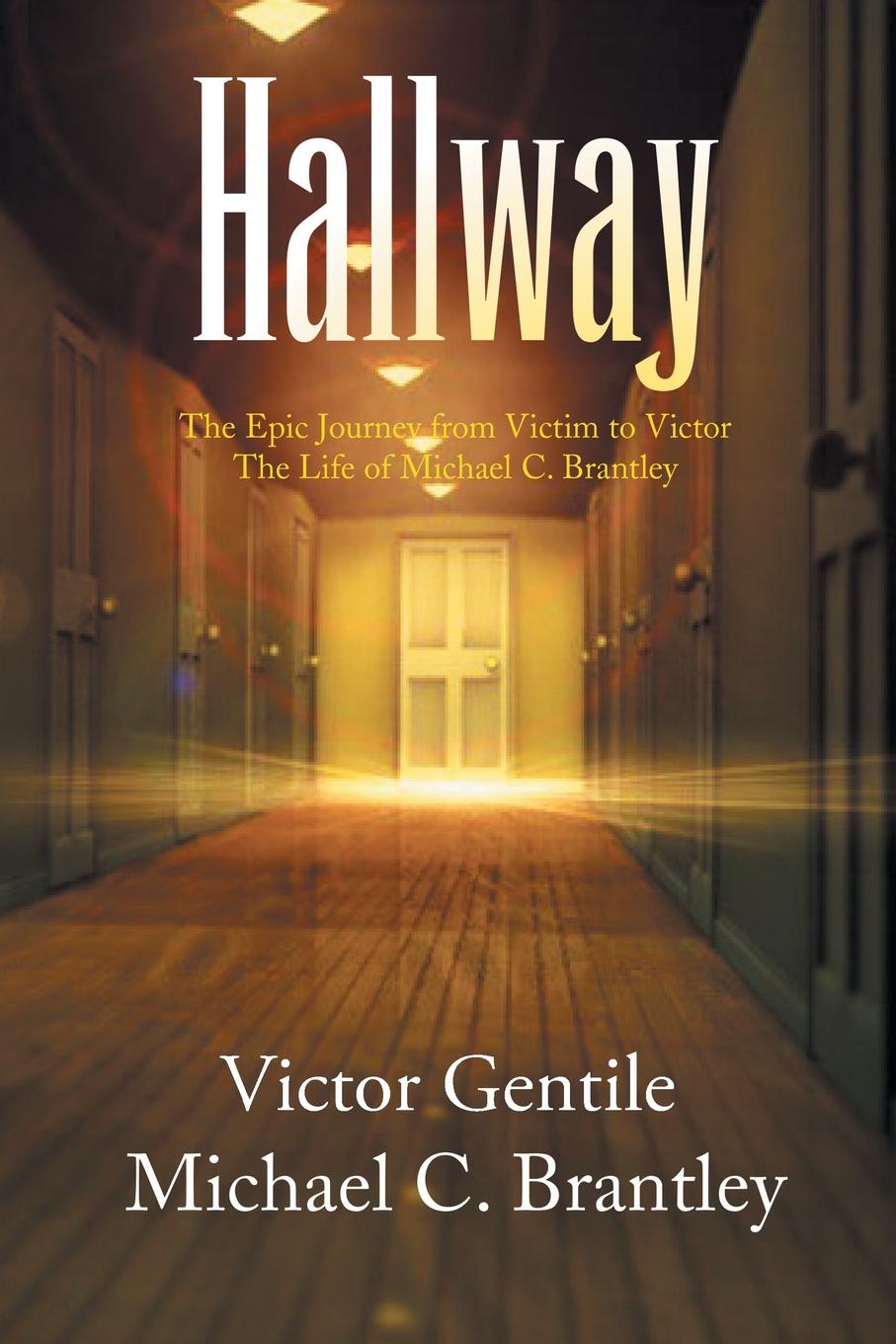 Hallway. The Epic Journey from Victim to Victor the Life of Michael C. Brantley