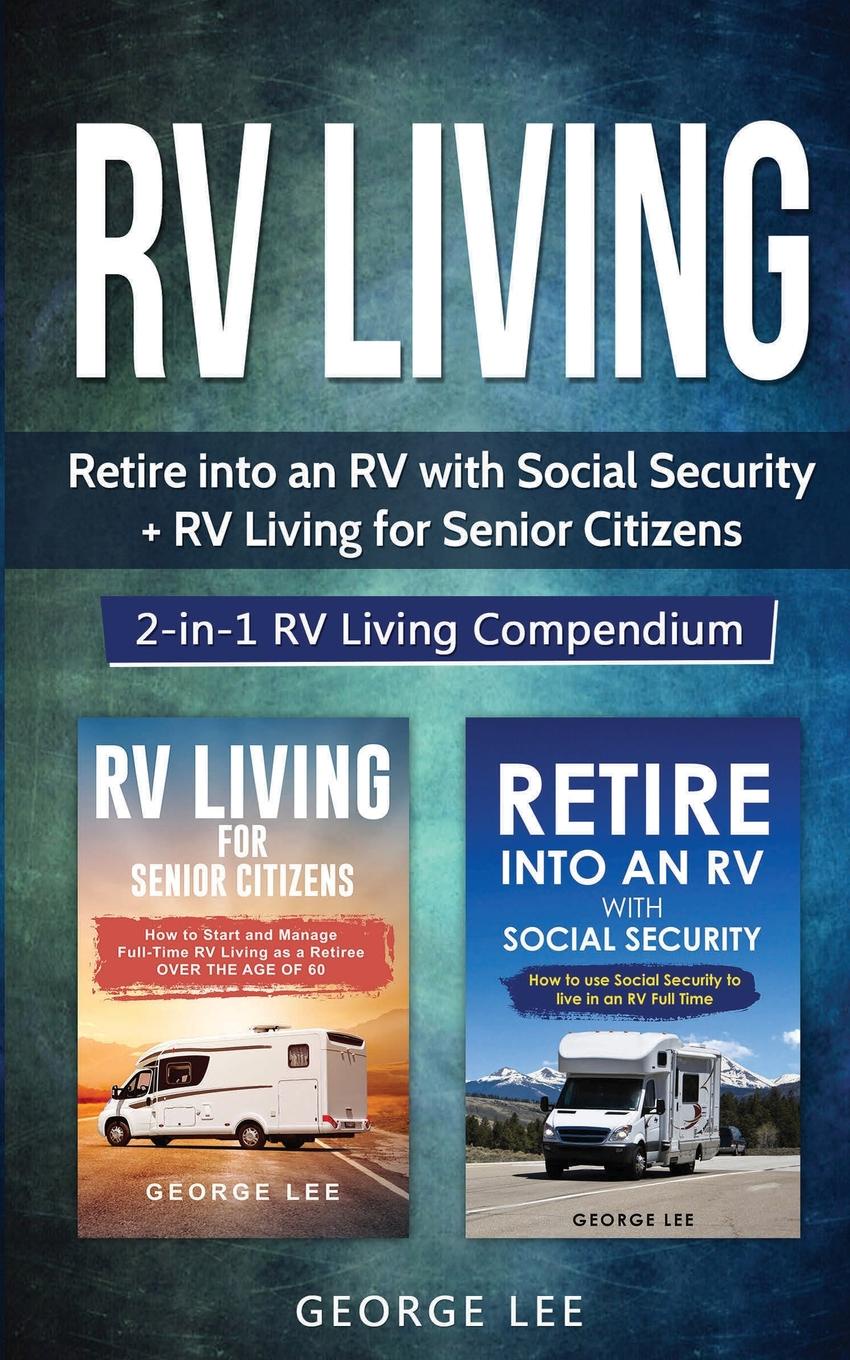 RV Living. Retire Into an RV with Social Security + RV Living for Senior Citizens: 2-in-1 RV Living Compendium