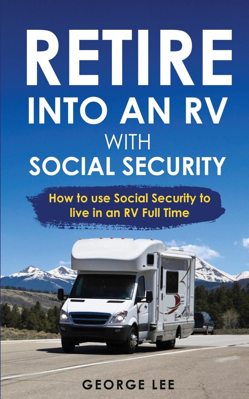 RV Living. Retire Into An RV With Social Security: How To Use Social Security To Live In An RV Full Time