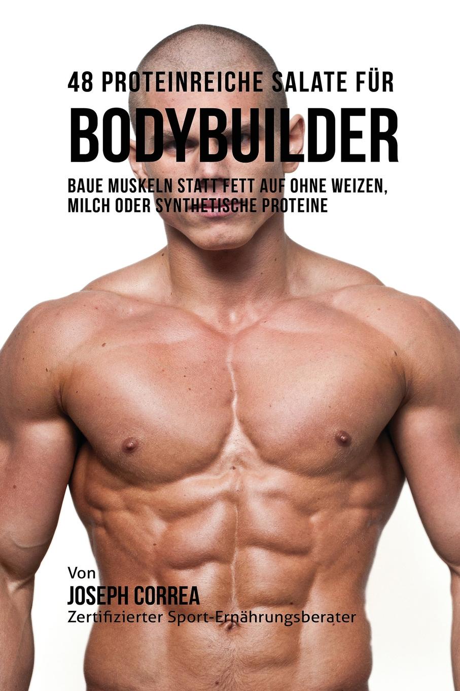 48 Proteinreiche Salate fur Bodybuilder. Baue Muskeln statt Fett auf ohne Weizen, Milch oder synthetische Proteine