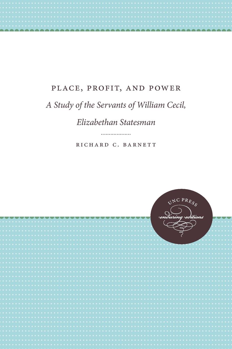 Place, Profit, and Power. A Study of the Servants of William Cecil, Elizabethan Statesman