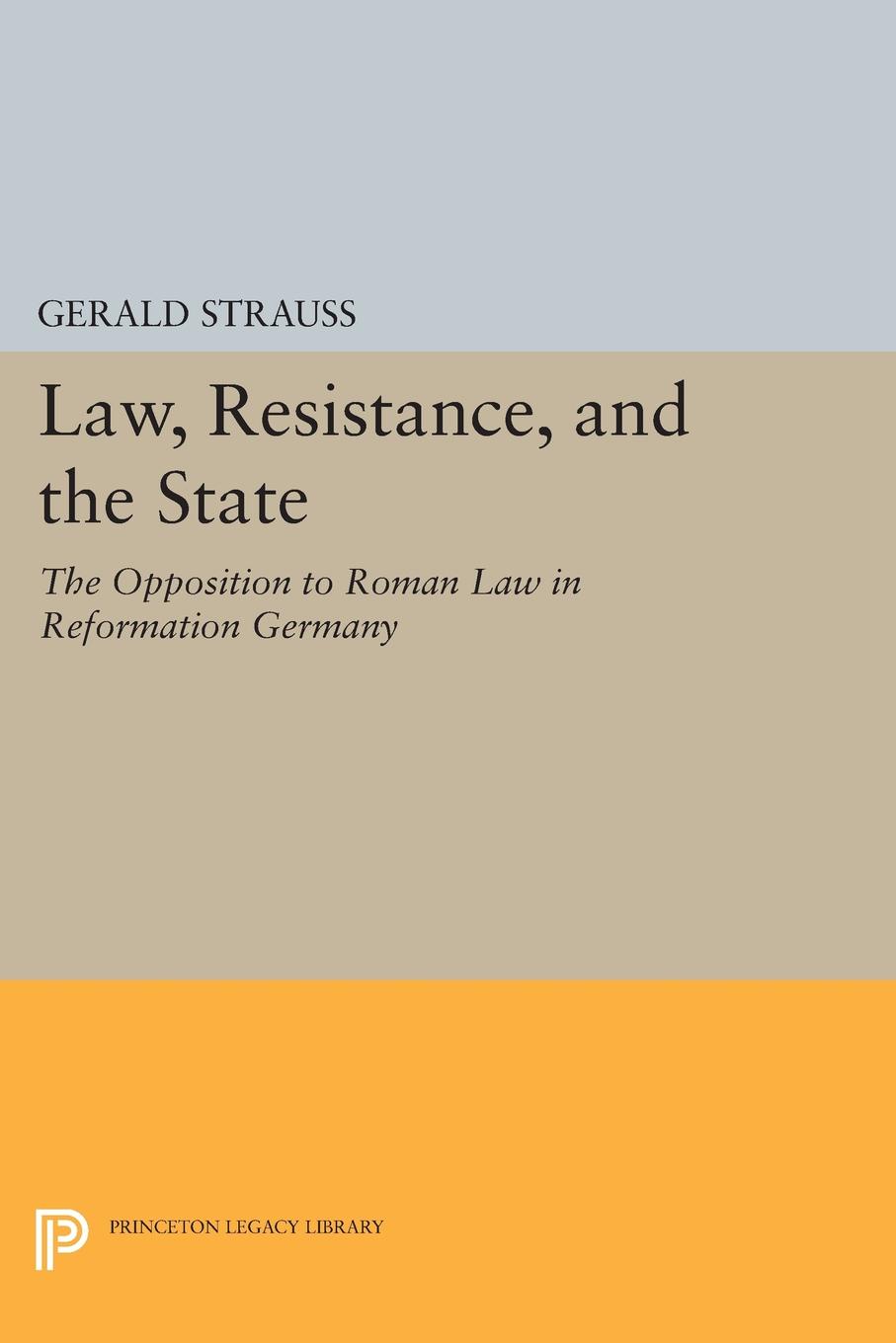 Law, Resistance, and the State. The Opposition to Roman Law in Reformation Germany