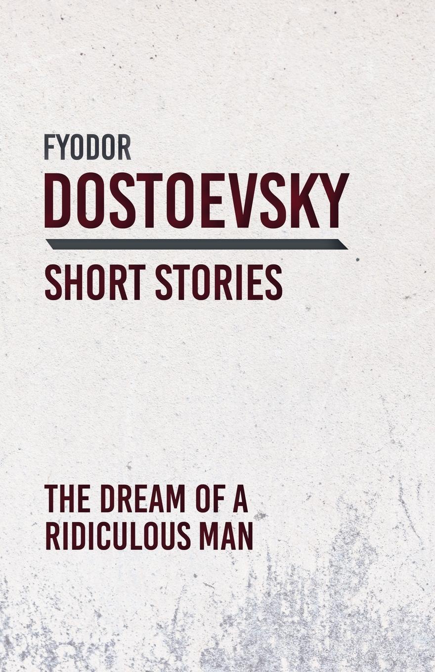 The Dream of a Ridiculous Man. Fyodor Dostoevsky The Dream of a Ridiculous Man. Fyodor Dostoevsky