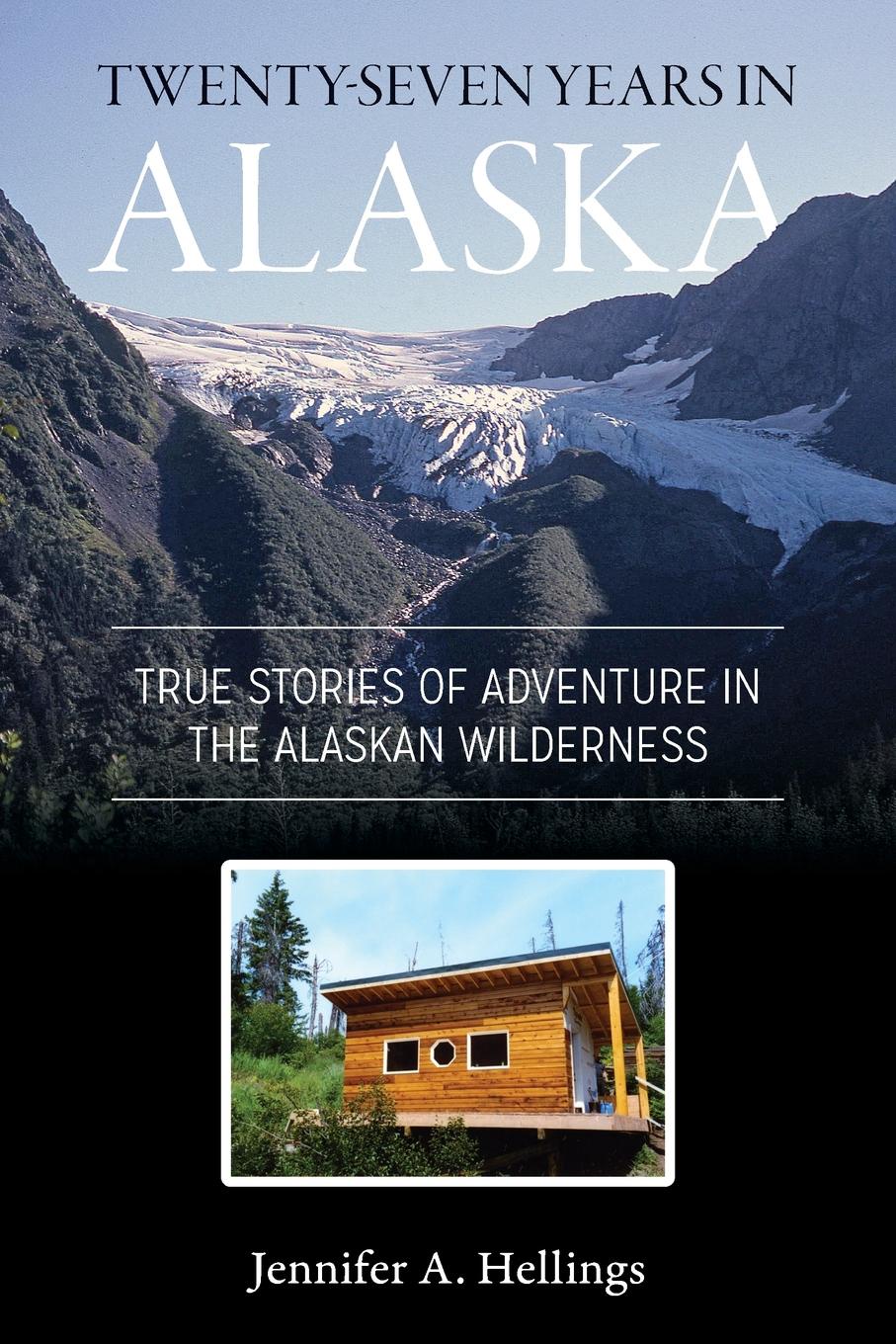 Twenty-Seven Years in Alaska. True Stories of Adventure in the Alaskan Wilderness